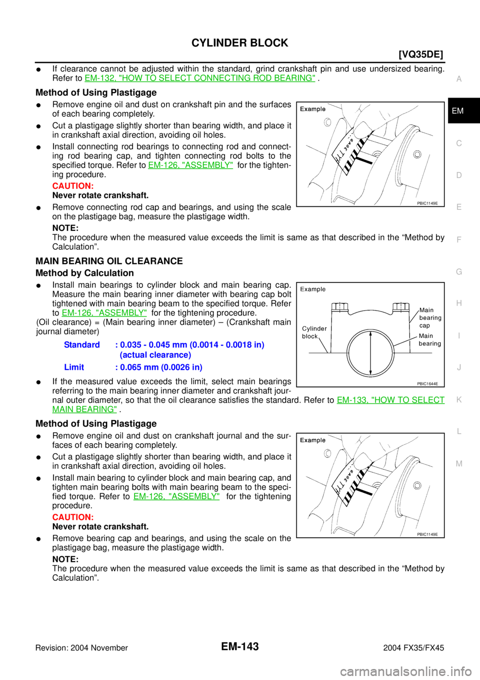 INFINITI FX35 2004  Service Manual CYLINDER BLOCK
EM-143
[VQ35DE]
C
D
E
F
G
H
I
J
K
L
MA
EM
Revision: 2004 November 2004 FX35/FX45
If clearance cannot be adjusted within the standard, grind crankshaft pin and use undersized bearing.
R