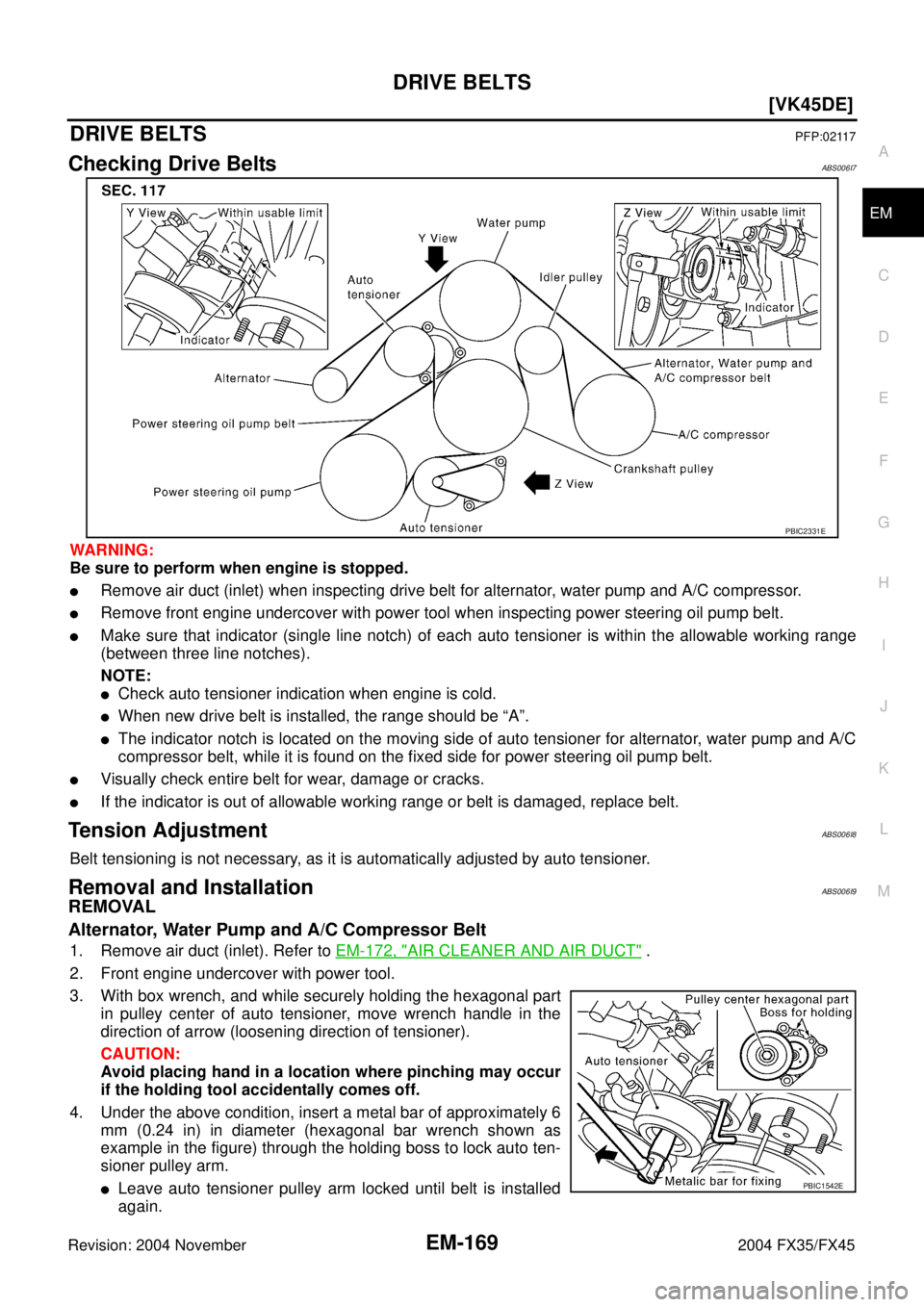 INFINITI FX35 2004  Service Manual DRIVE BELTS
EM-169
[VK45DE]
C
D
E
F
G
H
I
J
K
L
MA
EM
Revision: 2004 November 2004 FX35/FX45
DRIVE BELTSPFP:02117
Checking Drive BeltsABS006I7
WARNING:
Be sure to perform when engine is stopped.
Remo