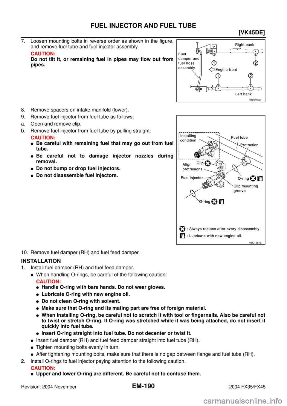 INFINITI FX35 2004  Service Manual EM-190
[VK45DE]
FUEL INJECTOR AND FUEL TUBE
Revision: 2004 November 2004 FX35/FX45
7. Loosen mounting bolts in reverse order as shown in the figure,
and remove fuel tube and fuel injector assembly.
CA