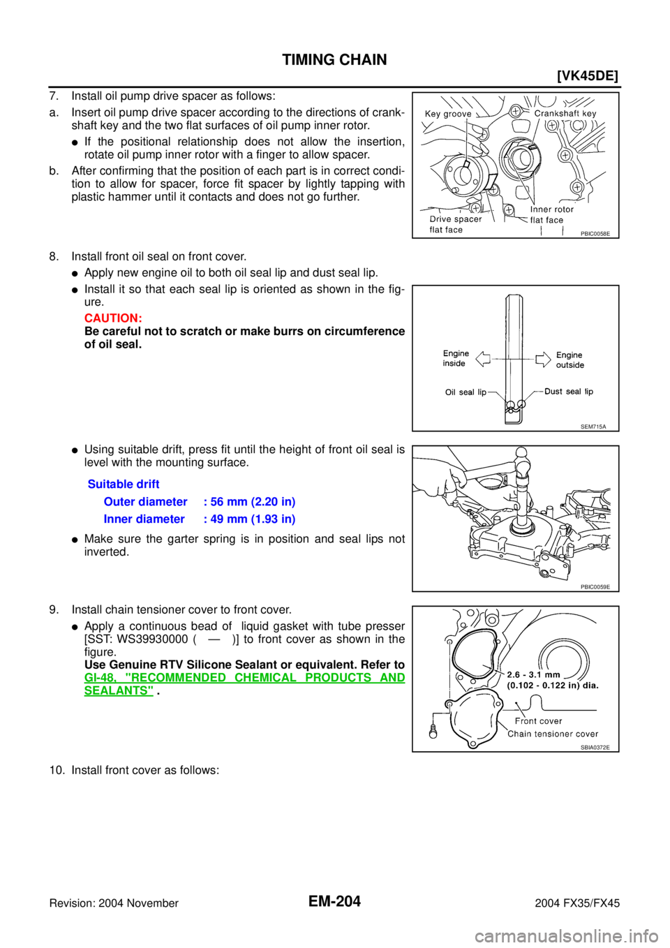 INFINITI FX35 2004  Service Manual EM-204
[VK45DE]
TIMING CHAIN
Revision: 2004 November 2004 FX35/FX45
7. Install oil pump drive spacer as follows:
a. Insert oil pump drive spacer according to the directions of crank-
shaft key and the