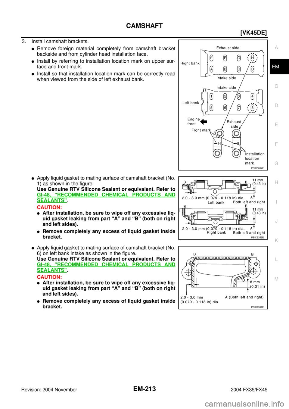 INFINITI FX35 2004  Service Manual CAMSHAFT
EM-213
[VK45DE]
C
D
E
F
G
H
I
J
K
L
MA
EM
Revision: 2004 November 2004 FX35/FX45
3. Install camshaft brackets.
Remove foreign material completely from camshaft bracket
backside and from cyli