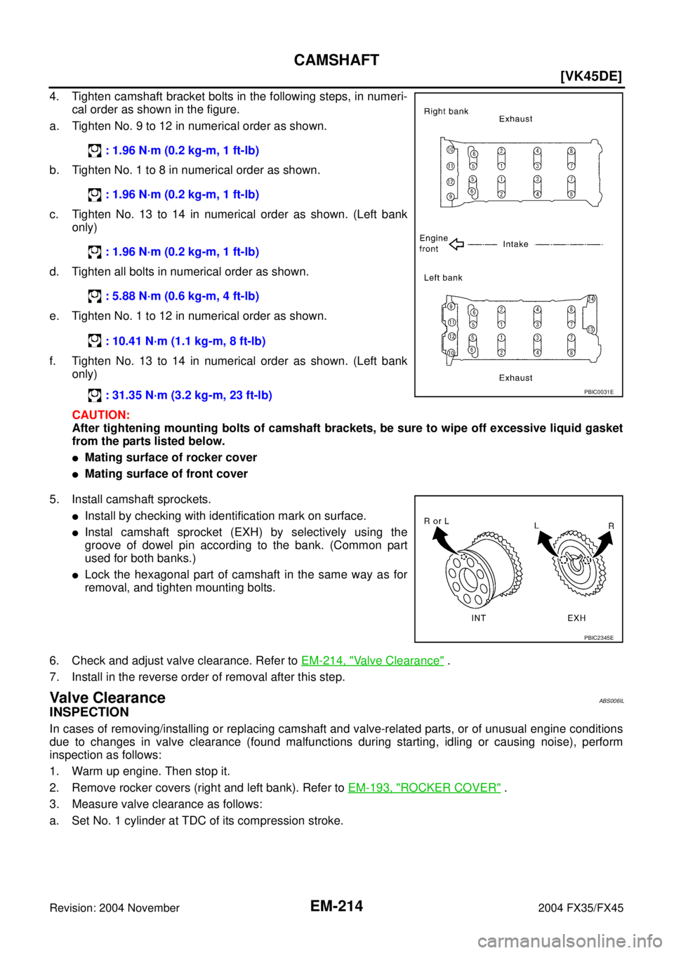 INFINITI FX35 2004  Service Manual EM-214
[VK45DE]
CAMSHAFT
Revision: 2004 November 2004 FX35/FX45
4. Tighten camshaft bracket bolts in the following steps, in numeri-
cal order as shown in the figure.
a. Tighten No. 9 to 12 in numeric