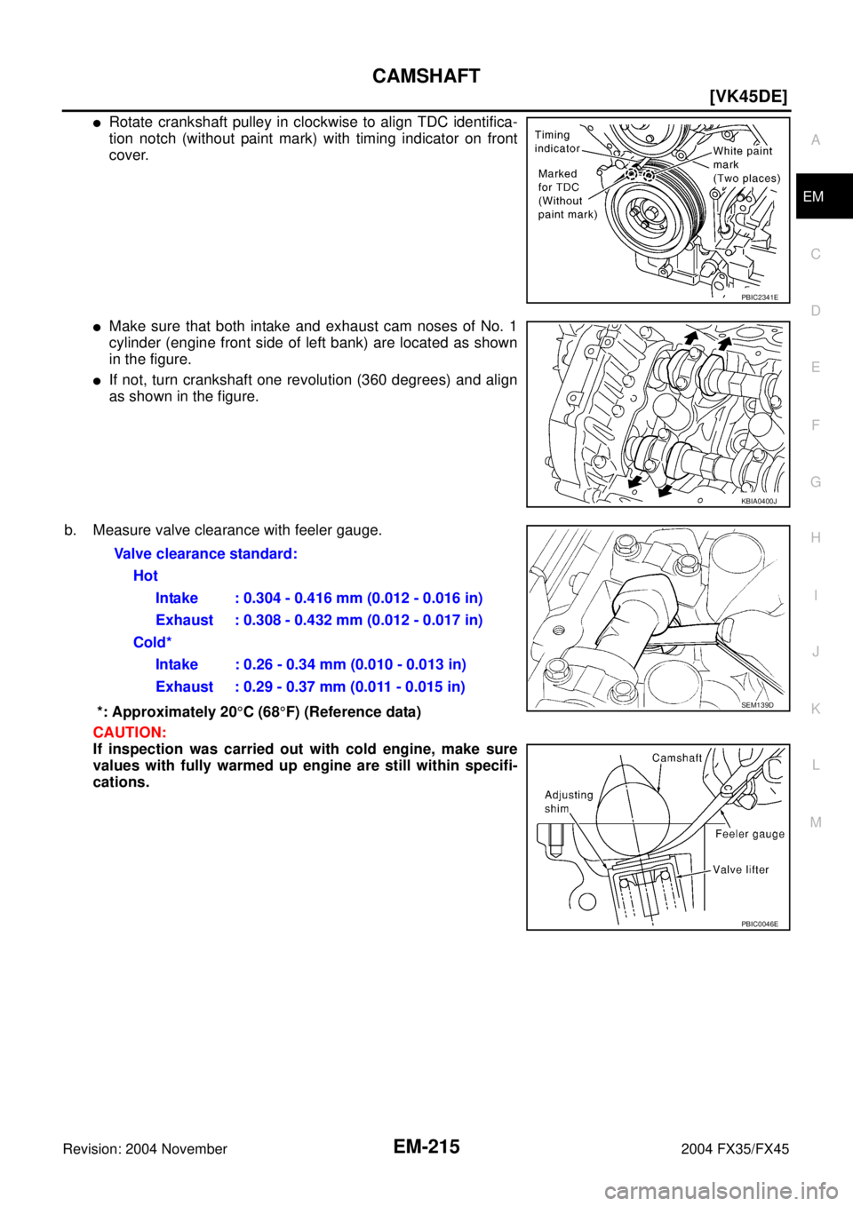 INFINITI FX35 2004  Service Manual CAMSHAFT
EM-215
[VK45DE]
C
D
E
F
G
H
I
J
K
L
MA
EM
Revision: 2004 November 2004 FX35/FX45
Rotate crankshaft pulley in clockwise to align TDC identifica-
tion notch (without paint mark) with timing in