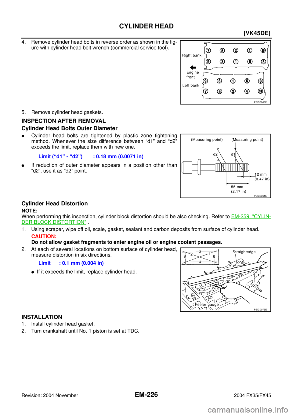INFINITI FX35 2004  Service Manual EM-226
[VK45DE]
CYLINDER HEAD
Revision: 2004 November 2004 FX35/FX45
4. Remove cylinder head bolts in reverse order as shown in the fig-
ure with cylinder head bolt wrench (commercial service tool).
5