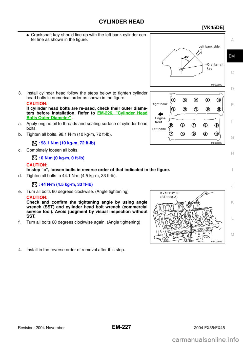 INFINITI FX35 2004  Service Manual CYLINDER HEAD
EM-227
[VK45DE]
C
D
E
F
G
H
I
J
K
L
MA
EM
Revision: 2004 November 2004 FX35/FX45
Crankshaft key should line up with the left bank cylinder cen-
ter line as shown in the figure.
3. Insta