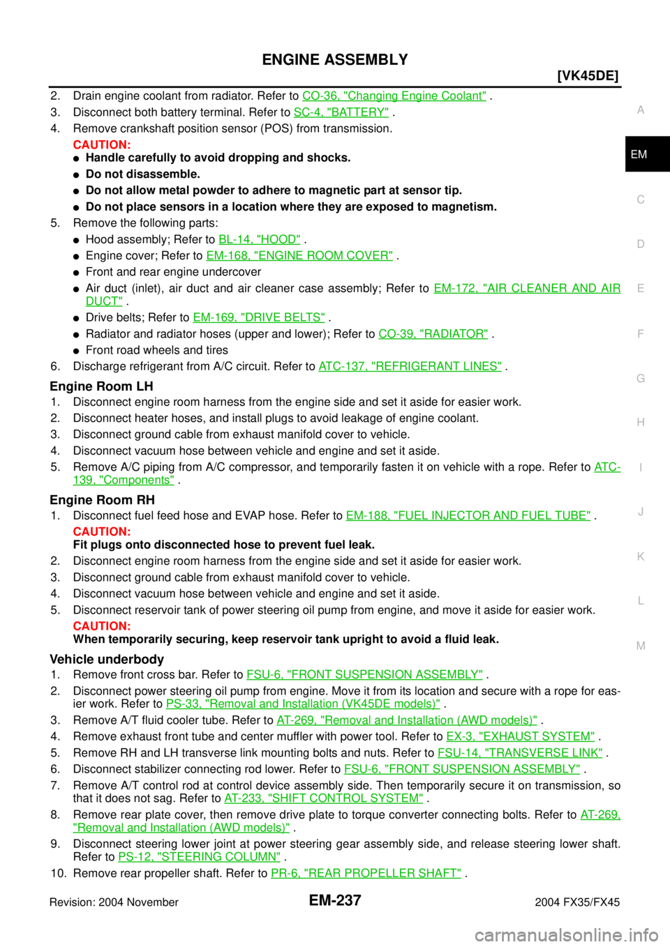 INFINITI FX35 2004  Service Manual ENGINE ASSEMBLY
EM-237
[VK45DE]
C
D
E
F
G
H
I
J
K
L
MA
EM
Revision: 2004 November 2004 FX35/FX45
2. Drain engine coolant from radiator. Refer to CO-36, "Changing Engine Coolant" .
3. Disconnect both b