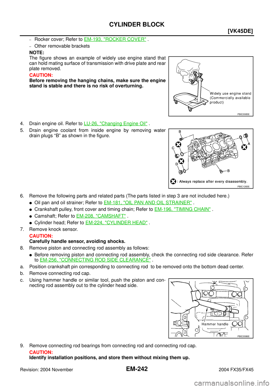 INFINITI FX35 2004  Service Manual EM-242
[VK45DE]
CYLINDER BLOCK
Revision: 2004 November 2004 FX35/FX45
–Rocker cover; Refer to EM-193, "ROCKER COVER" .
–Other removable brackets
NOTE:
The figure shows an example of widely use eng