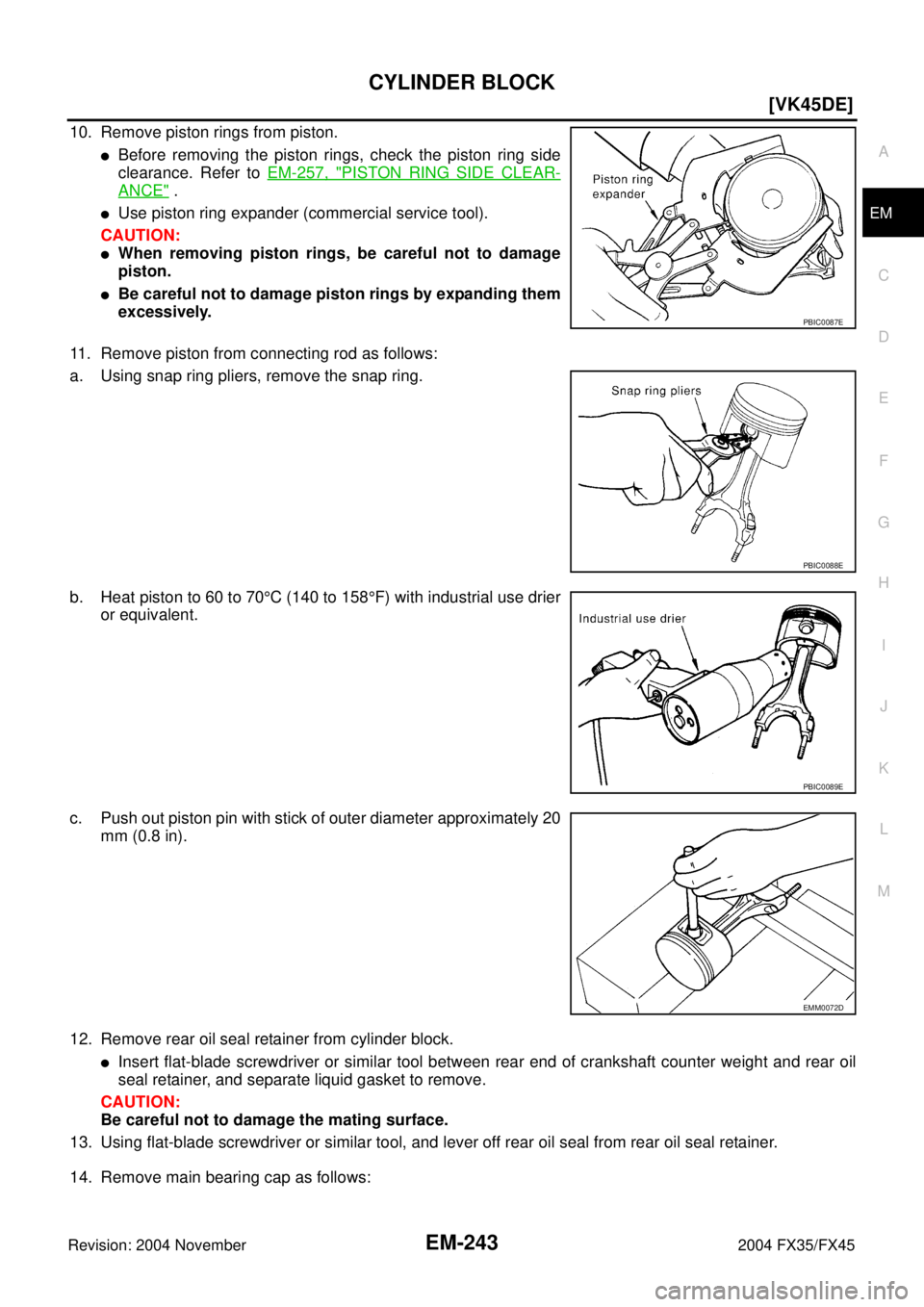 INFINITI FX35 2004  Service Manual CYLINDER BLOCK
EM-243
[VK45DE]
C
D
E
F
G
H
I
J
K
L
MA
EM
Revision: 2004 November 2004 FX35/FX45
10. Remove piston rings from piston. 
Before removing the piston rings, check the piston ring side
clea
