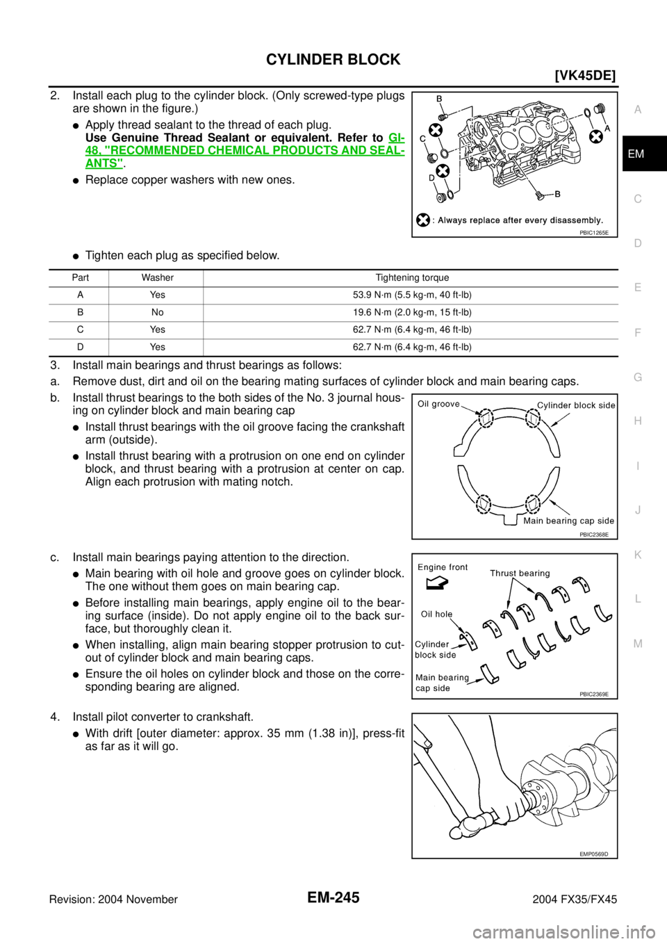 INFINITI FX35 2004  Service Manual CYLINDER BLOCK
EM-245
[VK45DE]
C
D
E
F
G
H
I
J
K
L
MA
EM
Revision: 2004 November 2004 FX35/FX45
2. Install each plug to the cylinder block. (Only screwed-type plugs
are shown in the figure.)
Apply th