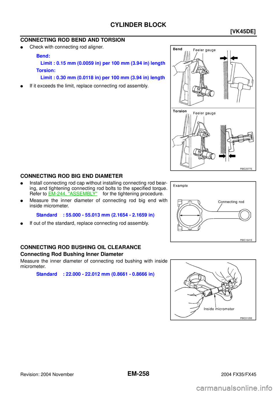 INFINITI FX35 2004  Service Manual EM-258
[VK45DE]
CYLINDER BLOCK
Revision: 2004 November 2004 FX35/FX45
CONNECTING ROD BEND AND TORSION
Check with connecting rod aligner.
If it exceeds the limit, replace connecting rod assembly.
CON