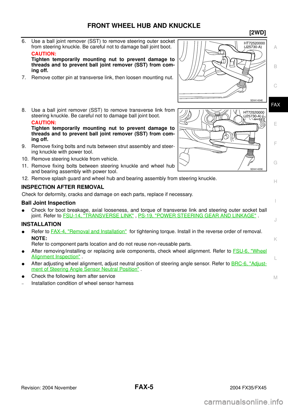 INFINITI FX35 2004  Service Manual FRONT WHEEL HUB AND KNUCKLE
FAX-5
[2WD]
C
E
F
G
H
I
J
K
L
MA
B
FA X
Revision: 2004 November 2004 FX35/FX45
6. Use a ball joint remover (SST) to remove steering outer socket
from steering knuckle. Be c