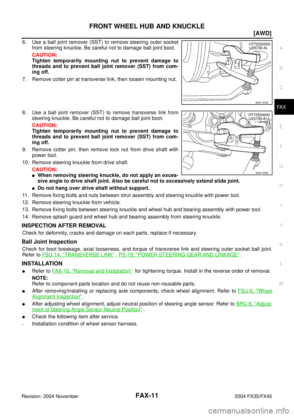 INFINITI FX35 2004  Service Manual FRONT WHEEL HUB AND KNUCKLE
FAX-11
[AWD]
C
E
F
G
H
I
J
K
L
MA
B
FA X
Revision: 2004 November 2004 FX35/FX45
6. Use a ball joint remover (SST) to remove steering outer socket
from steering knuckle. Be 