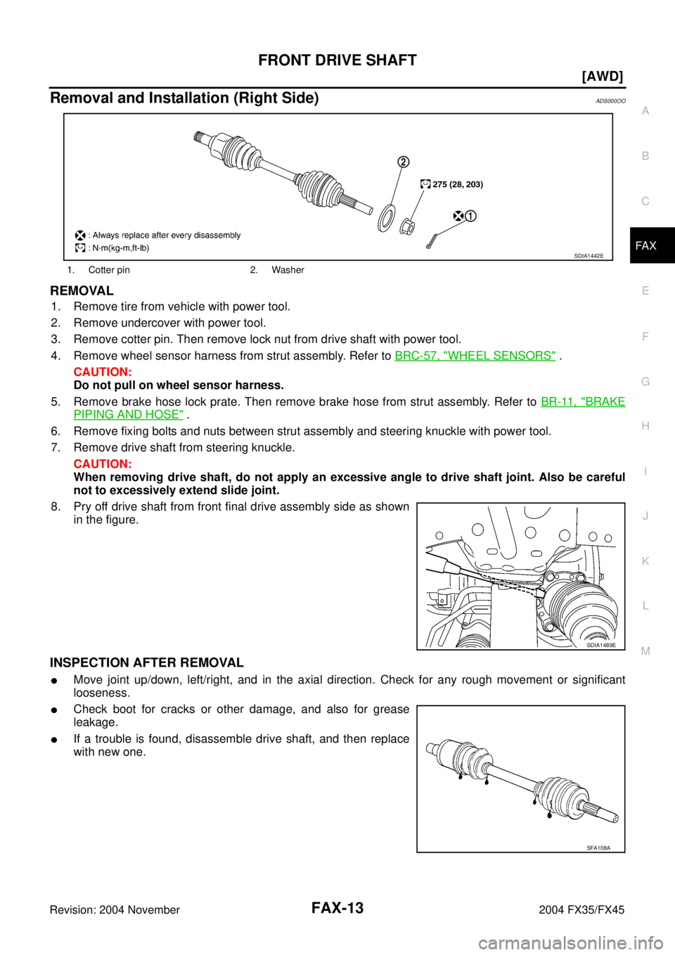 INFINITI FX35 2004  Service Manual FRONT DRIVE SHAFT
FAX-13
[AWD]
C
E
F
G
H
I
J
K
L
MA
B
FA X
Revision: 2004 November 2004 FX35/FX45
Removal and Installation (Right Side)ADS000OO
REMOVAL
1. Remove tire from vehicle with power tool.
2. 