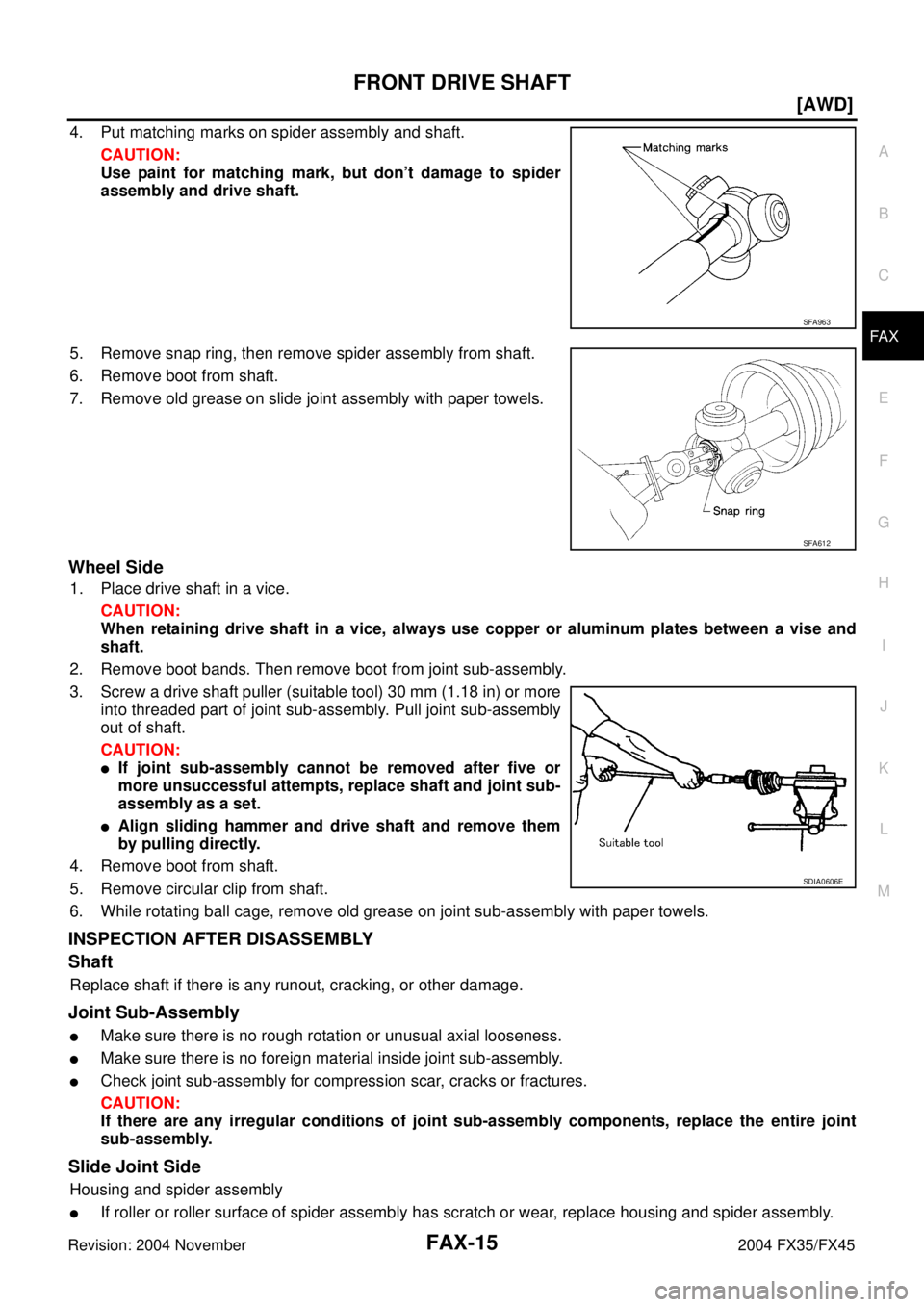 INFINITI FX35 2004  Service Manual FRONT DRIVE SHAFT
FAX-15
[AWD]
C
E
F
G
H
I
J
K
L
MA
B
FA X
Revision: 2004 November 2004 FX35/FX45
4. Put matching marks on spider assembly and shaft.
CAUTION:
Use paint for matching mark, but don’t 