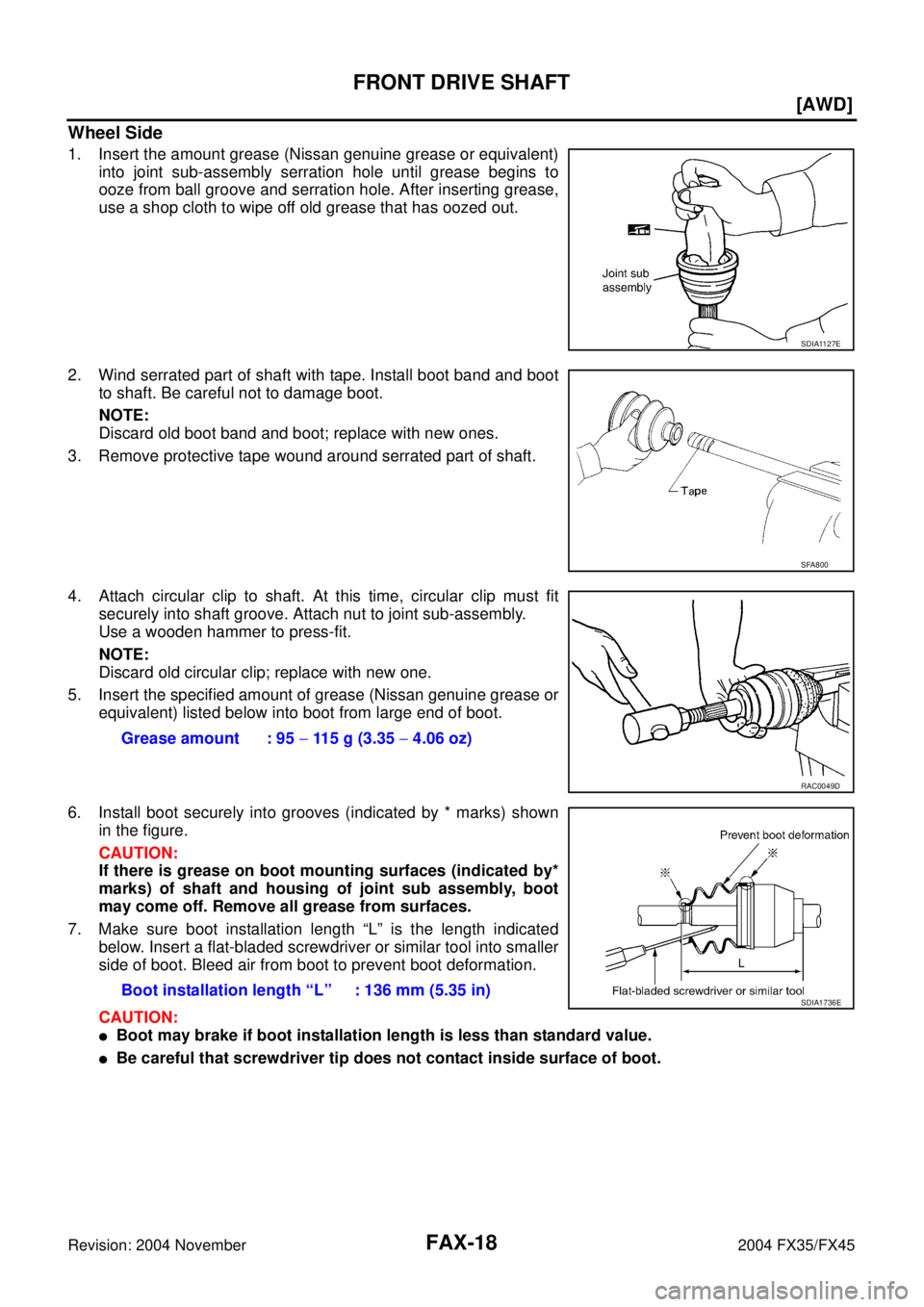 INFINITI FX35 2004  Service Manual FAX-18
[AWD]
FRONT DRIVE SHAFT
Revision: 2004 November 2004 FX35/FX45
Wheel Side
1. Insert the amount grease (Nissan genuine grease or equivalent)
into joint sub-assembly serration hole until grease b