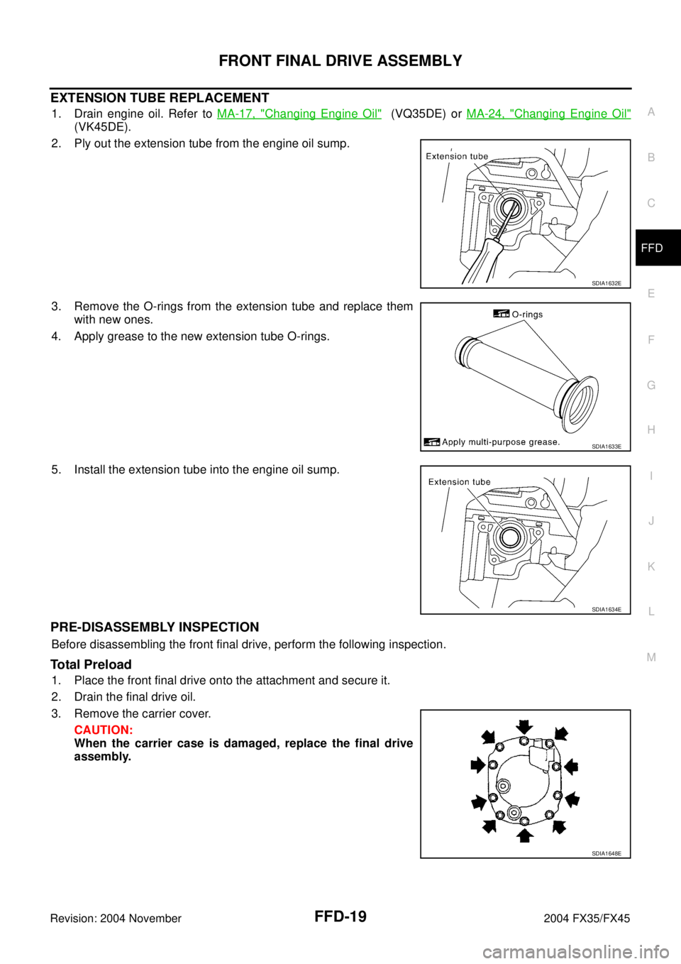 INFINITI FX35 2004  Service Manual FRONT FINAL DRIVE ASSEMBLY
FFD-19
C
E
F
G
H
I
J
K
L
MA
B
FFD
Revision: 2004 November 2004 FX35/FX45
EXTENSION TUBE REPLACEMENT
1. Drain engine oil. Refer to MA-17, "Changing Engine Oil"  (VQ35DE) or M