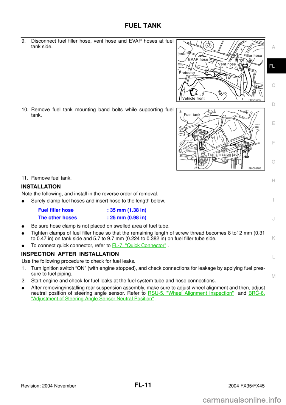 INFINITI FX35 2004  Service Manual FUEL TANK
FL-11
C
D
E
F
G
H
I
J
K
L
MA
FL
Revision: 2004 November 2004 FX35/FX45
9. Disconnect fuel filler hose, vent hose and EVAP hoses at fuel
tank side.
10. Remove fuel tank mounting band bolts wh