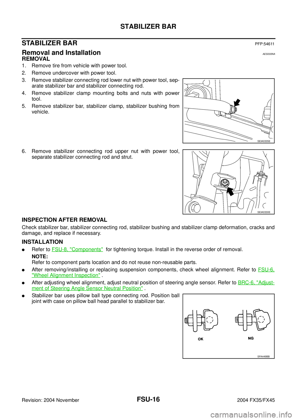 INFINITI FX35 2004  Service Manual FSU-16
STABILIZER BAR
Revision: 2004 November 2004 FX35/FX45
STABILIZER BARPFP:54611
Removal and InstallationAES000NA
REMOVAL
1. Remove tire from vehicle with power tool.
2. Remove undercover with pow