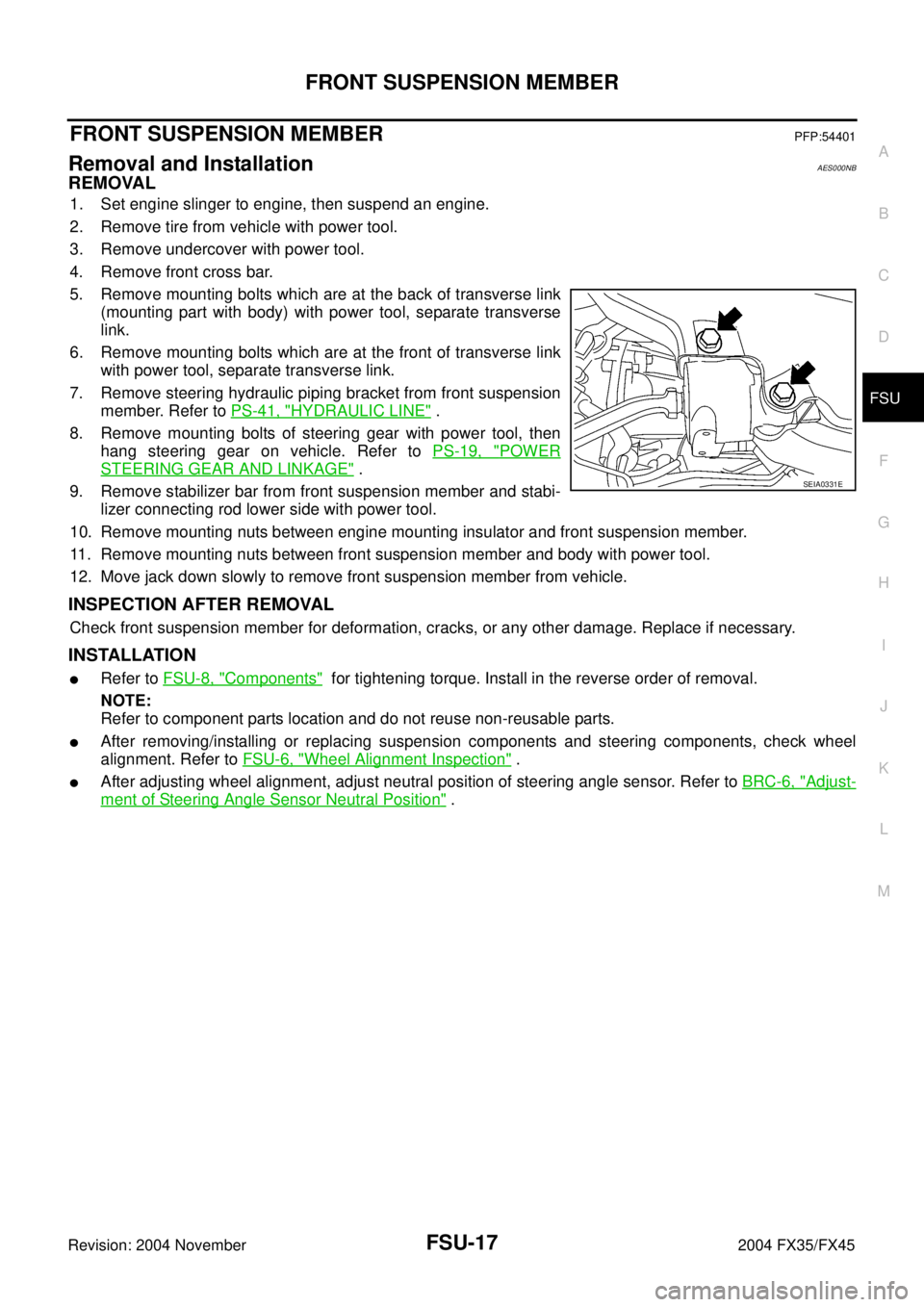 INFINITI FX35 2004  Service Manual FRONT SUSPENSION MEMBER
FSU-17
C
D
F
G
H
I
J
K
L
MA
B
FSU
Revision: 2004 November 2004 FX35/FX45
FRONT SUSPENSION MEMBERPFP:54401
Removal and InstallationAES000NB
REMOVAL
1. Set engine slinger to engi