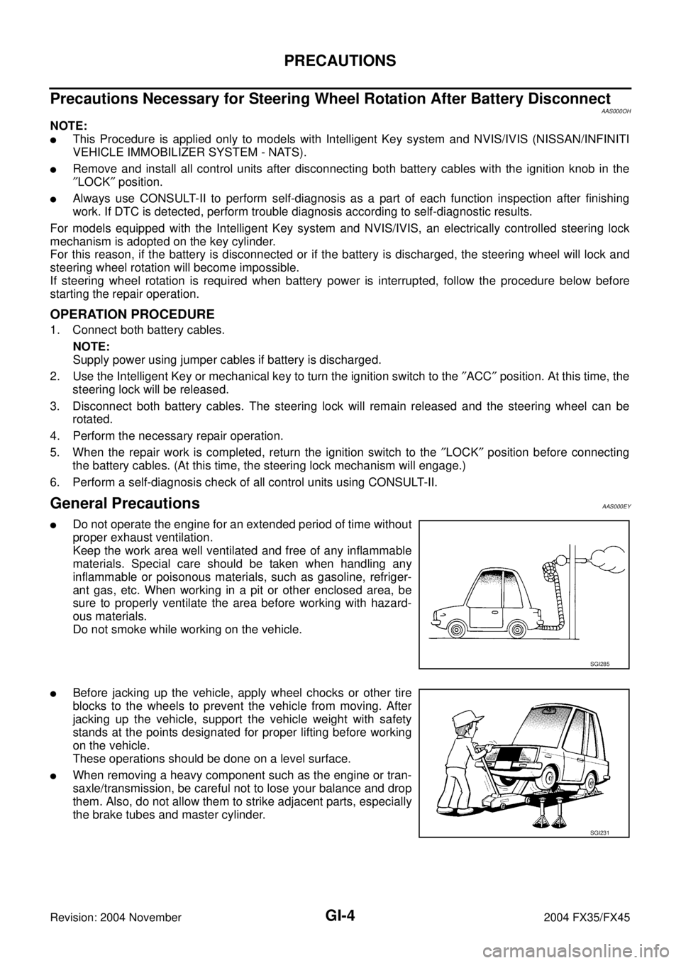 INFINITI FX35 2004  Service Manual GI-4
PRECAUTIONS
Revision: 2004 November 2004 FX35/FX45
Precautions Necessary for Steering Wheel Rotation After Battery DisconnectAAS000OH
NOTE:
This Procedure is applied only to models with Intellig