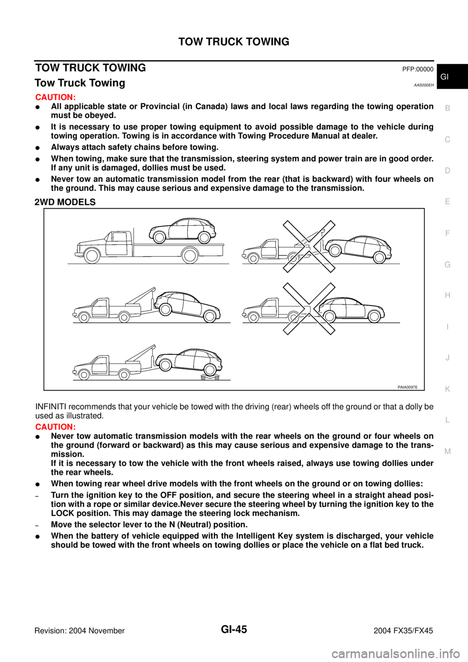 INFINITI FX35 2004  Service Manual TOW TRUCK TOWING
GI-45
C
D
E
F
G
H
I
J
K
L
MB
GI
Revision: 2004 November 2004 FX35/FX45
TOW TRUCK TOWINGPFP:00000
Tow Truck TowingAAS000EH
CAUTION:
All applicable state or Provincial (in Canada) laws