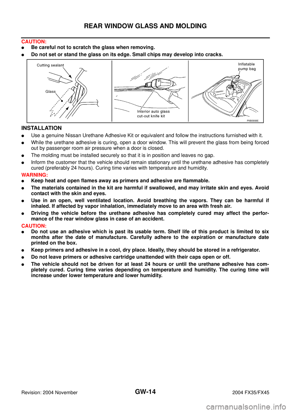 INFINITI FX35 2004 Service Manual GW-14
REAR WINDOW GLASS AND MOLDING
Revision: 2004 November 2004 FX35/FX45
CAUTION:
Be careful not to scratch the glass when removing.
Do not set or stand the glass on its edge. Small chips may deve INFINITI FX35 2004 Service Manual GW-14
REAR WINDOW GLASS AND MOLDING
Revision: 2004 November 2004 FX35/FX45
CAUTION:
Be careful not to scratch the glass when removing.
Do not set or stand the glass on its edge. Small chips may deve