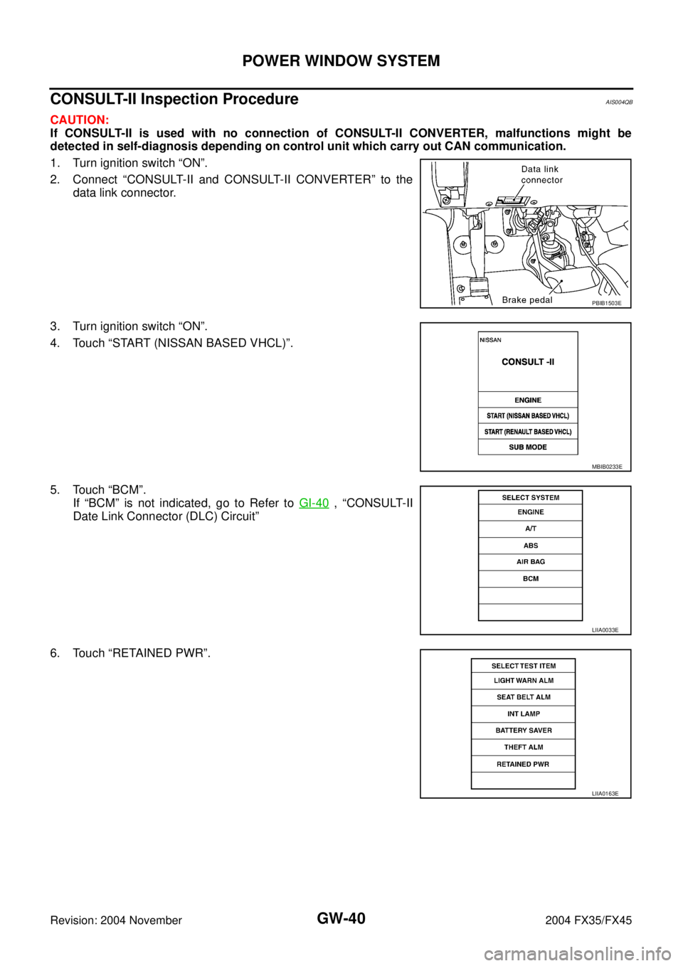 INFINITI FX35 2004  Service Manual GW-40
POWER WINDOW SYSTEM
Revision: 2004 November 2004 FX35/FX45
CONSULT-II Inspection ProcedureAIS004QB
CAUTION:
If CONSULT-II is used with no connection of CONSULT-II CONVERTER, malfunctions might b