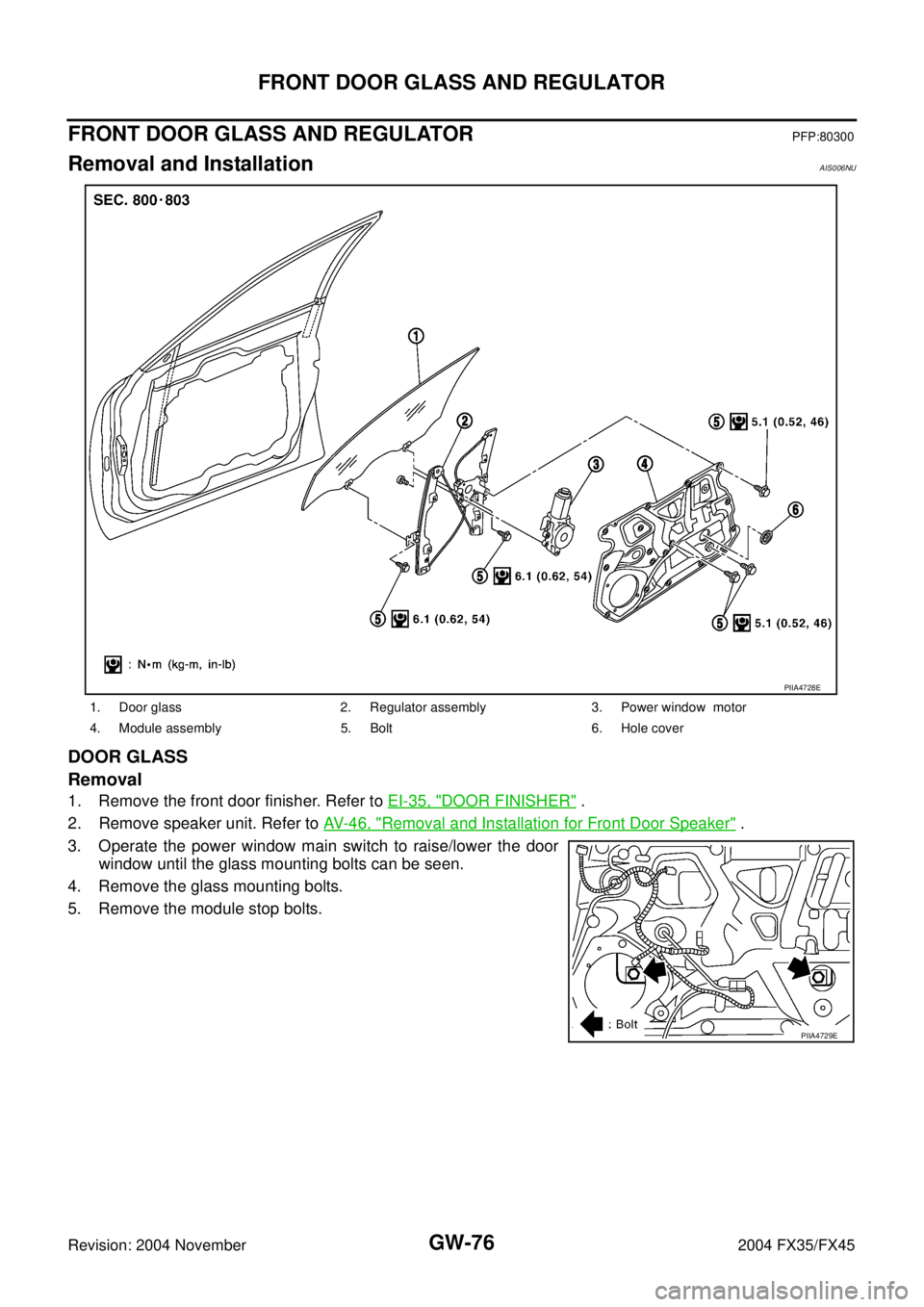 INFINITI FX35 2004  Service Manual GW-76
FRONT DOOR GLASS AND REGULATOR
Revision: 2004 November 2004 FX35/FX45
FRONT DOOR GLASS AND REGULATORPFP:80300
Removal and InstallationAIS006NU
DOOR GLASS
Removal
1. Remove the front door finishe