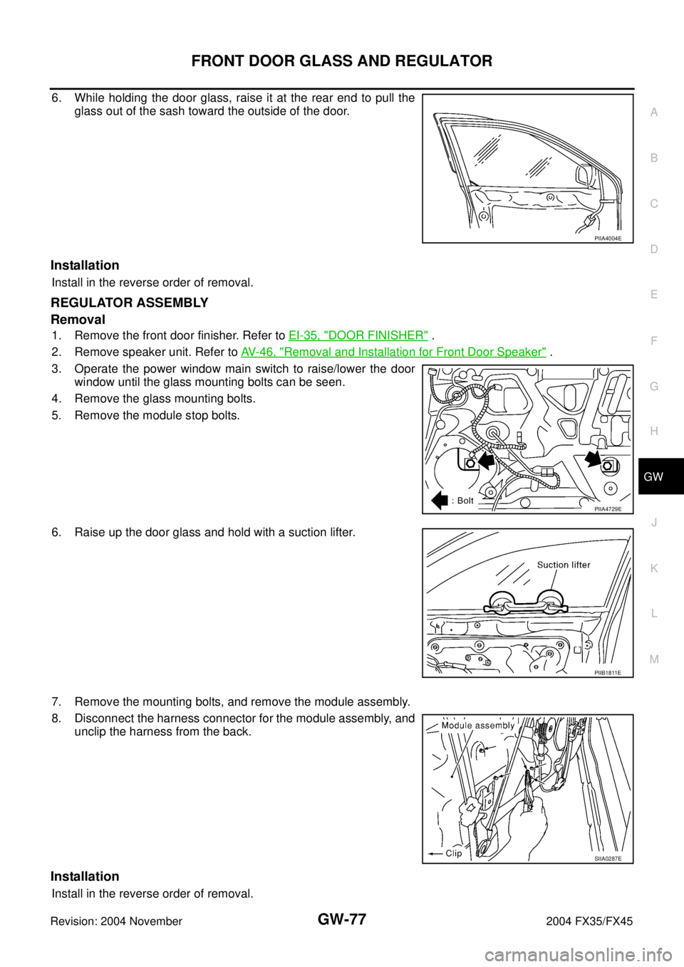 INFINITI FX35 2004  Service Manual FRONT DOOR GLASS AND REGULATOR
GW-77
C
D
E
F
G
H
J
K
L
MA
B
GW
Revision: 2004 November 2004 FX35/FX45
6. While holding the door glass, raise it at the rear end to pull the
glass out of the sash toward