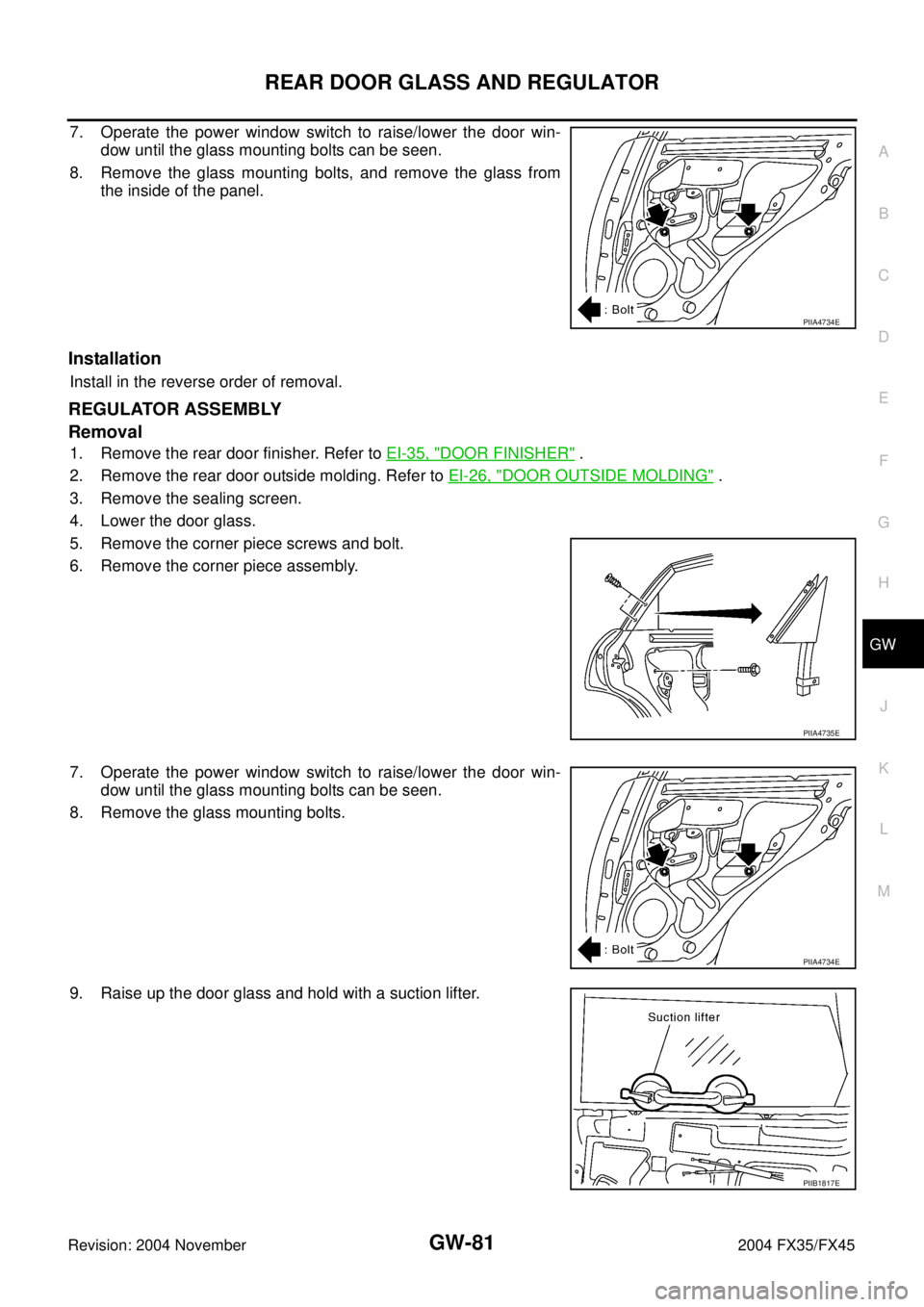 INFINITI FX35 2004  Service Manual REAR DOOR GLASS AND REGULATOR
GW-81
C
D
E
F
G
H
J
K
L
MA
B
GW
Revision: 2004 November 2004 FX35/FX45
7. Operate the power window switch to raise/lower the door win-
dow until the glass mounting bolts 