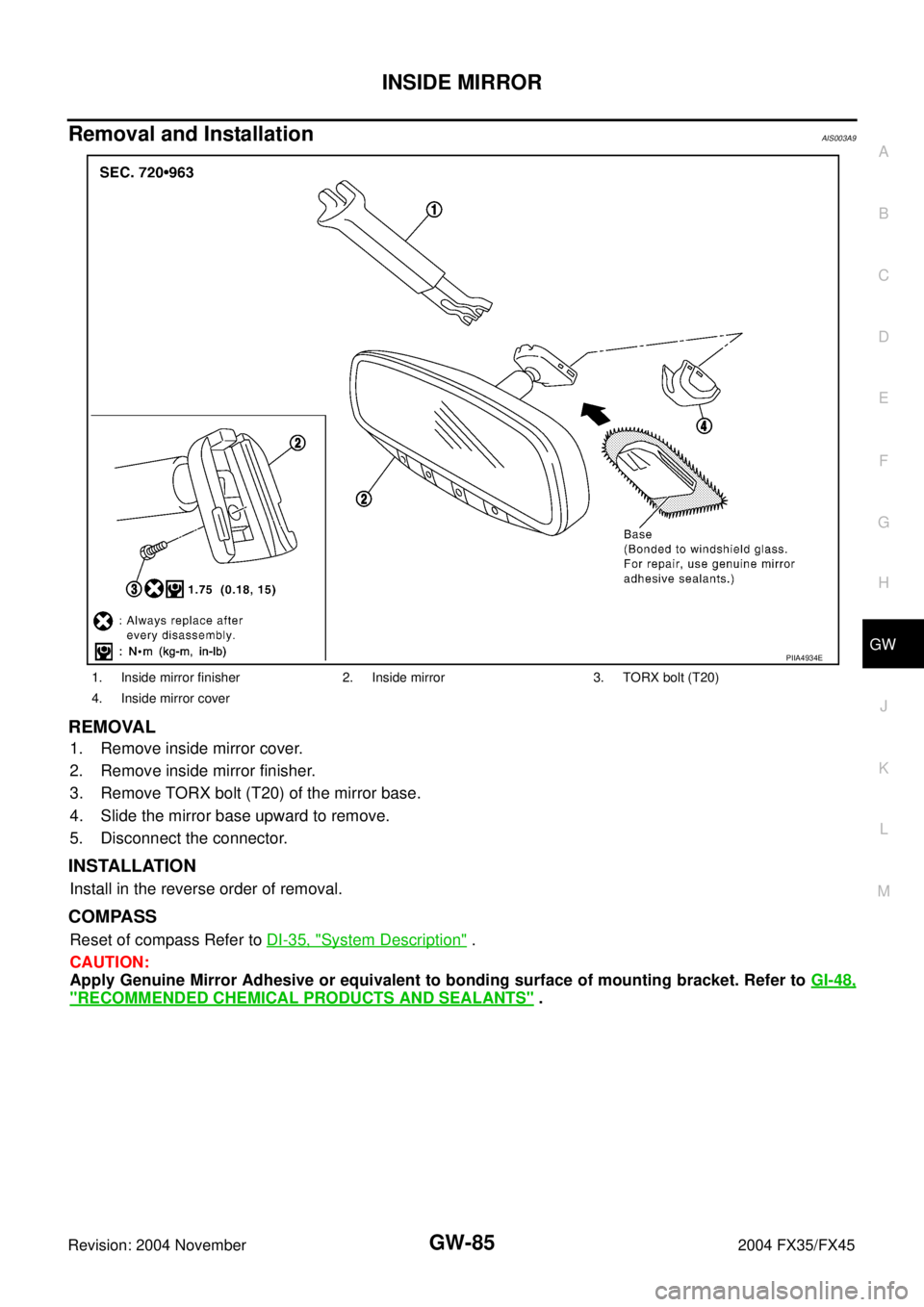 INFINITI FX35 2004  Service Manual INSIDE MIRROR
GW-85
C
D
E
F
G
H
J
K
L
MA
B
GW
Revision: 2004 November 2004 FX35/FX45
Removal and InstallationAIS003A9
REMOVAL
1. Remove inside mirror cover.
2. Remove inside mirror finisher.
3. Remove