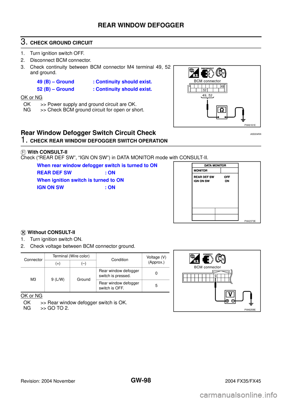 INFINITI FX35 2004 Service Manual GW-98
REAR WINDOW DEFOGGER
Revision: 2004 November 2004 FX35/FX45
3. CHECK GROUND CIRCUIT
1. Turn ignition switch OFF.
2. Disconnect BCM connector.
3. Check continuity between BCM connector M4 termina INFINITI FX35 2004 Service Manual GW-98
REAR WINDOW DEFOGGER
Revision: 2004 November 2004 FX35/FX45
3. CHECK GROUND CIRCUIT
1. Turn ignition switch OFF.
2. Disconnect BCM connector.
3. Check continuity between BCM connector M4 termina