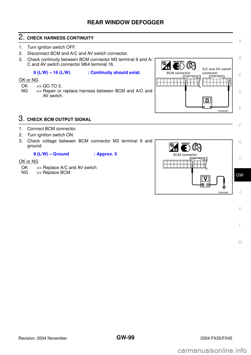 INFINITI FX35 2004  Service Manual REAR WINDOW DEFOGGER
GW-99
C
D
E
F
G
H
J
K
L
MA
B
GW
Revision: 2004 November 2004 FX35/FX45
2. CHECK HARNESS CONTINUITY
1. Turn ignition switch OFF.
2. Disconnect BCM and A/C and AV switch connector.
