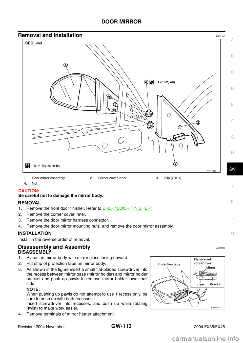 INFINITI FX35 2004  Service Manual DOOR MIRROR
GW-113
C
D
E
F
G
H
J
K
L
MA
B
GW
Revision: 2004 November 2004 FX35/FX45
Removal and InstallationAIS003AQ
CAUTION:
Be careful not to damage the mirror body.
REMOVAL
1. Remove the front door