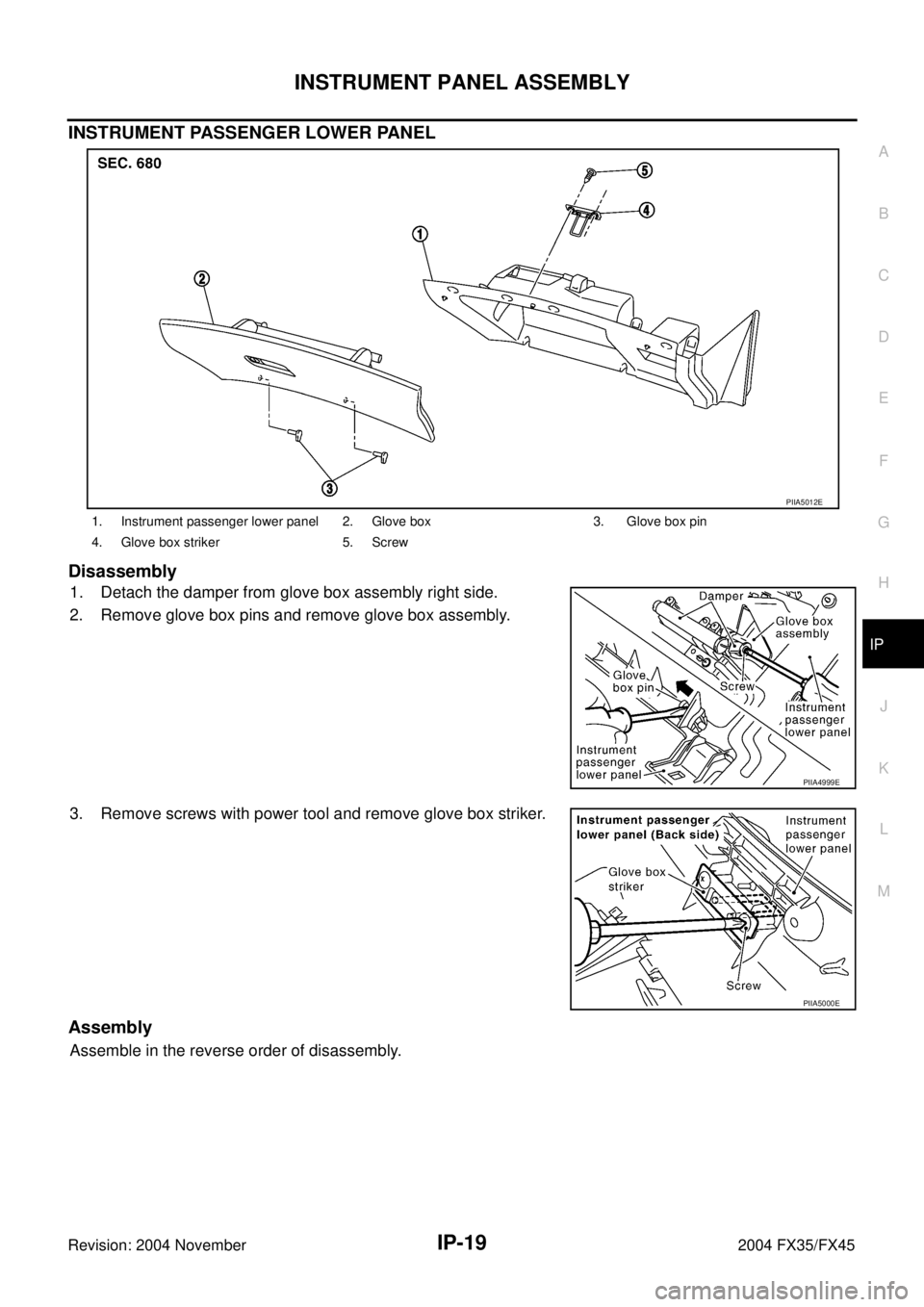 INFINITI FX35 2004  Service Manual INSTRUMENT PANEL ASSEMBLY
IP-19
C
D
E
F
G
H
J
K
L
MA
B
IP
Revision: 2004 November 2004 FX35/FX45
INSTRUMENT PASSENGER LOWER PANEL
Disassembly
1. Detach the damper from glove box assembly right side.
2