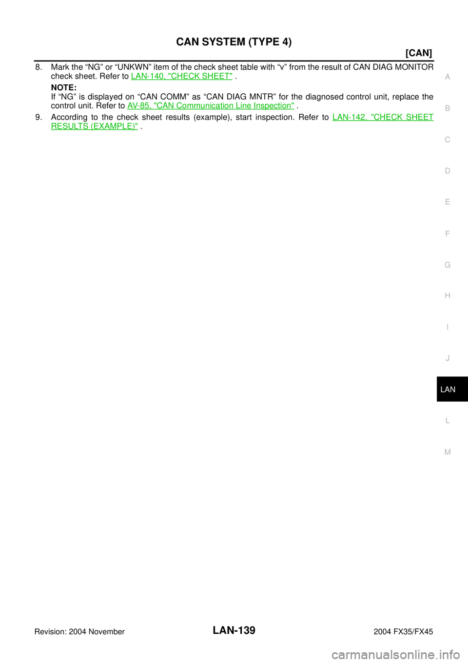 INFINITI FX35 2004  Service Manual CAN SYSTEM (TYPE 4)
LAN-139
[CAN]
C
D
E
F
G
H
I
J
L
MA
B
LAN
Revision: 2004 November 2004 FX35/FX45
8. Mark the “NG” or “UNKWN” item of the check sheet table with “v” from the result of CA