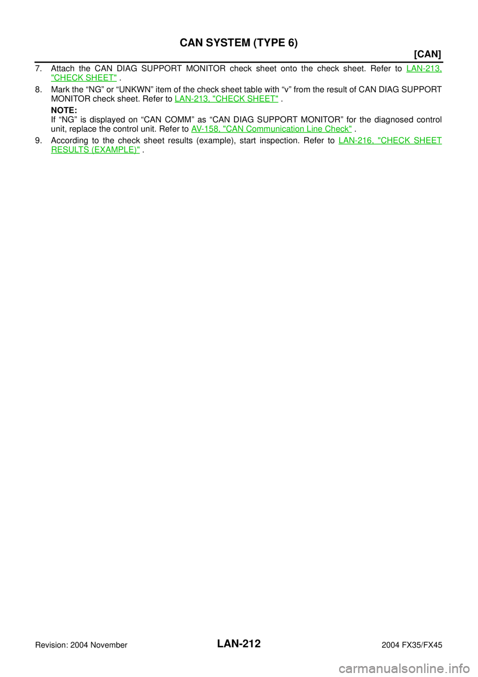 INFINITI FX35 2004  Service Manual LAN-212
[CAN]
CAN SYSTEM (TYPE 6)
Revision: 2004 November 2004 FX35/FX45
7. Attach the CAN DIAG SUPPORT MONITOR check sheet onto the check sheet. Refer to LAN-213,
"CHECK SHEET" .
8. Mark the “NG”