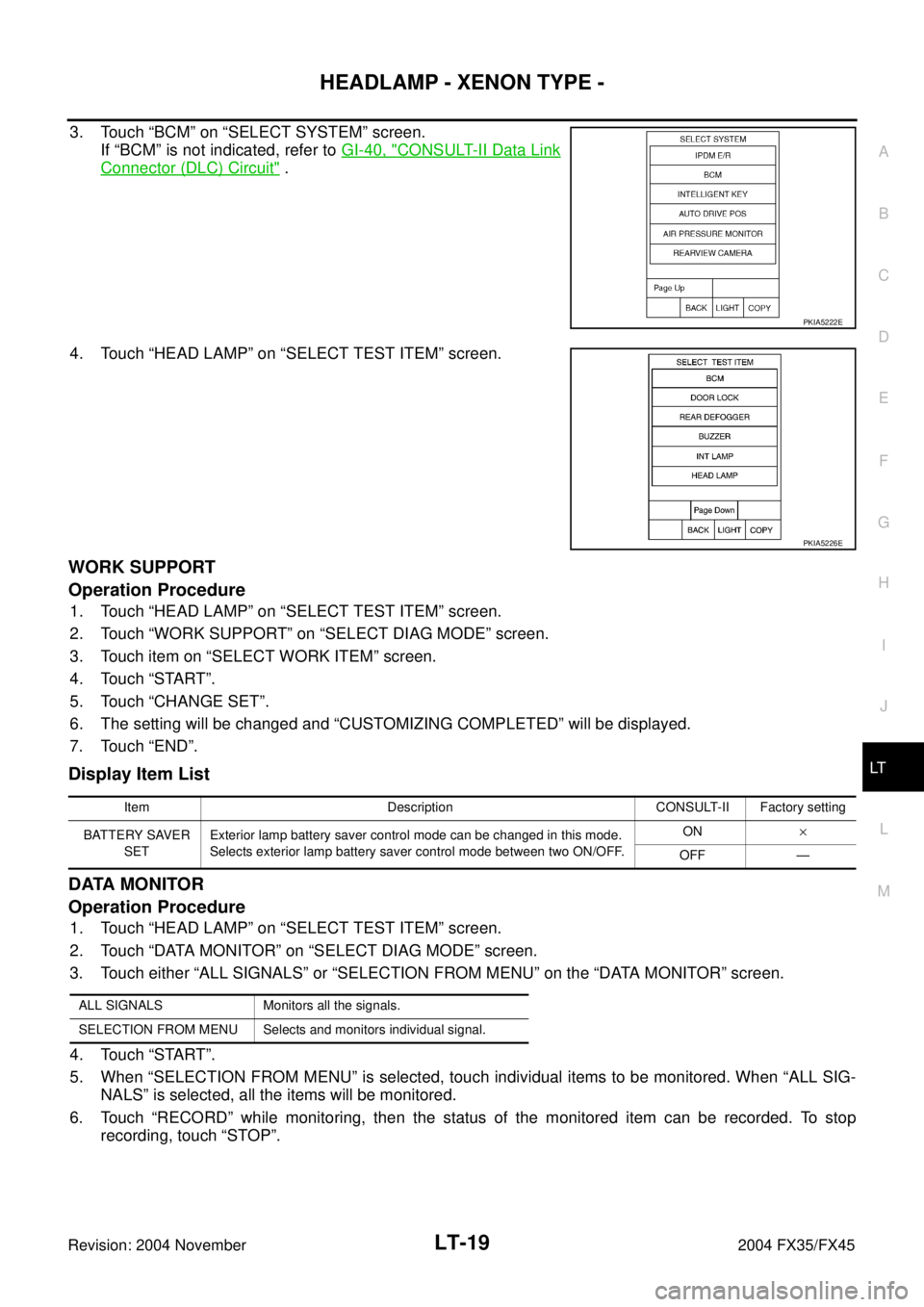 INFINITI FX35 2004  Service Manual HEADLAMP - XENON TYPE -
LT-19
C
D
E
F
G
H
I
J
L
MA
B
LT
Revision: 2004 November 2004 FX35/FX45
3. Touch “BCM” on “SELECT SYSTEM” screen.
If “BCM” is not indicated, refer to GI-40, "
CONSUL