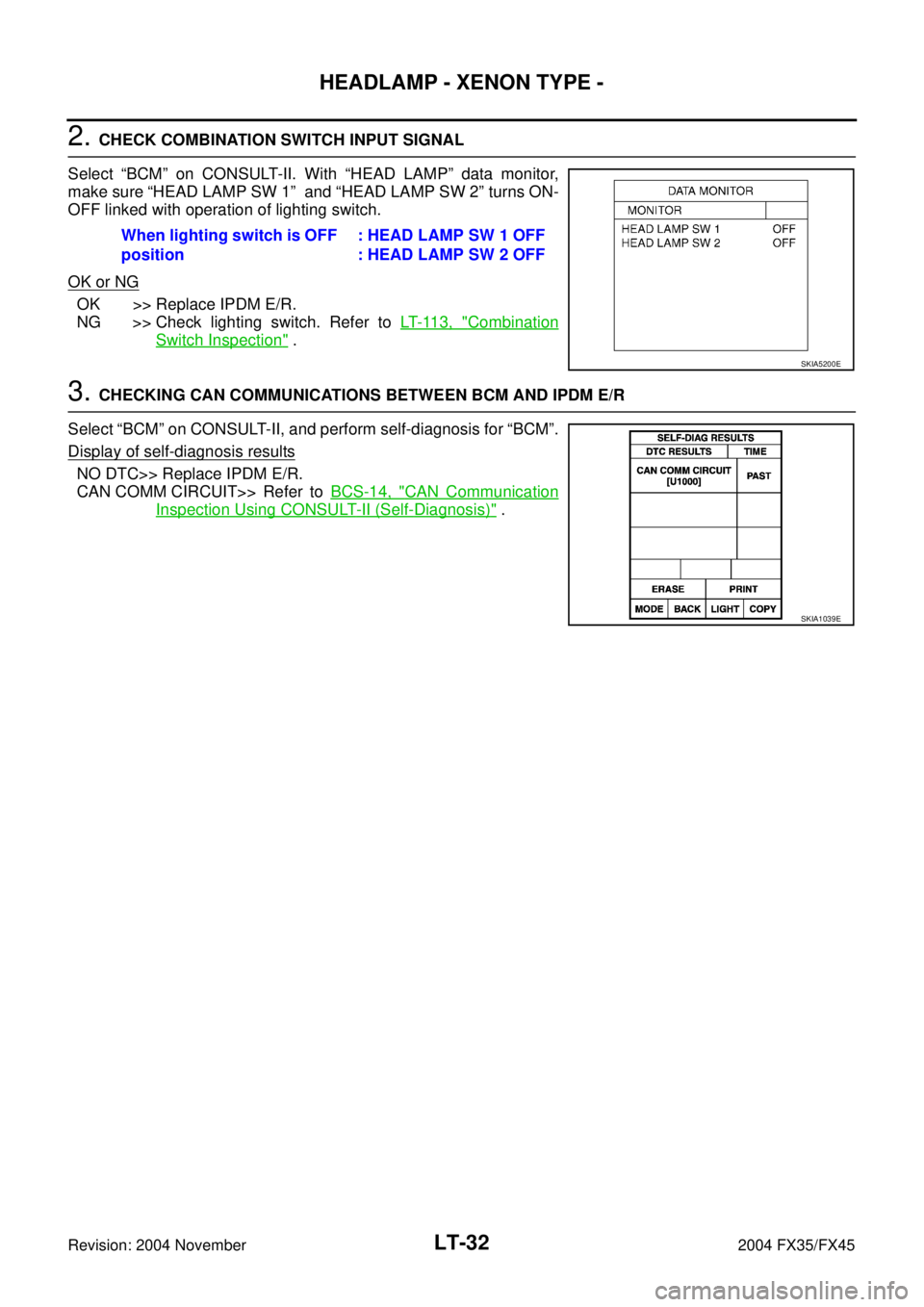 INFINITI FX35 2004  Service Manual LT-32
HEADLAMP - XENON TYPE -
Revision: 2004 November 2004 FX35/FX45
2. CHECK COMBINATION SWITCH INPUT SIGNAL 
Select “BCM” on CONSULT-II. With “HEAD LAMP” data monitor,
make sure “HEAD LAMP