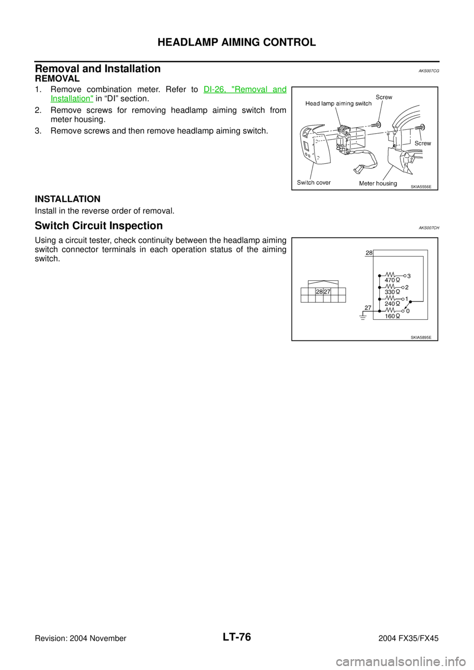 INFINITI FX35 2004  Service Manual LT-76
HEADLAMP AIMING CONTROL
Revision: 2004 November 2004 FX35/FX45
Removal and InstallationAKS007CG
REMOVAL
1. Remove combination meter. Refer to DI-26, "Removal and
Installation" in “DI” sectio