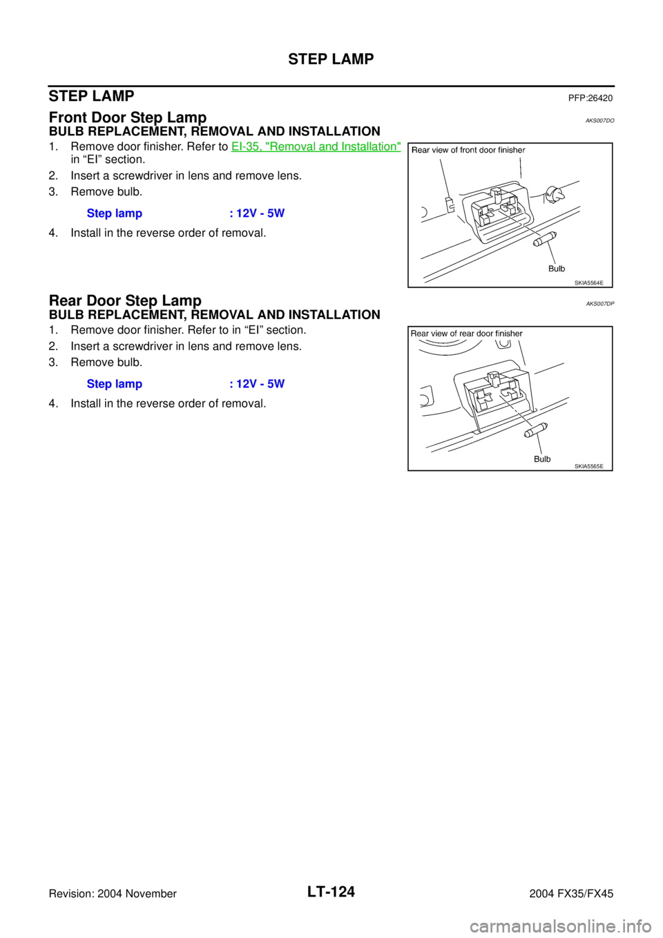 INFINITI FX35 2004  Service Manual LT-124
STEP LAMP
Revision: 2004 November 2004 FX35/FX45
STEP LAMPPFP:26420
Front Door Step LampAKS007DO
BULB REPLACEMENT, REMOVAL AND INSTALLATION
1. Remove door finisher. Refer to EI-35, "Removal and