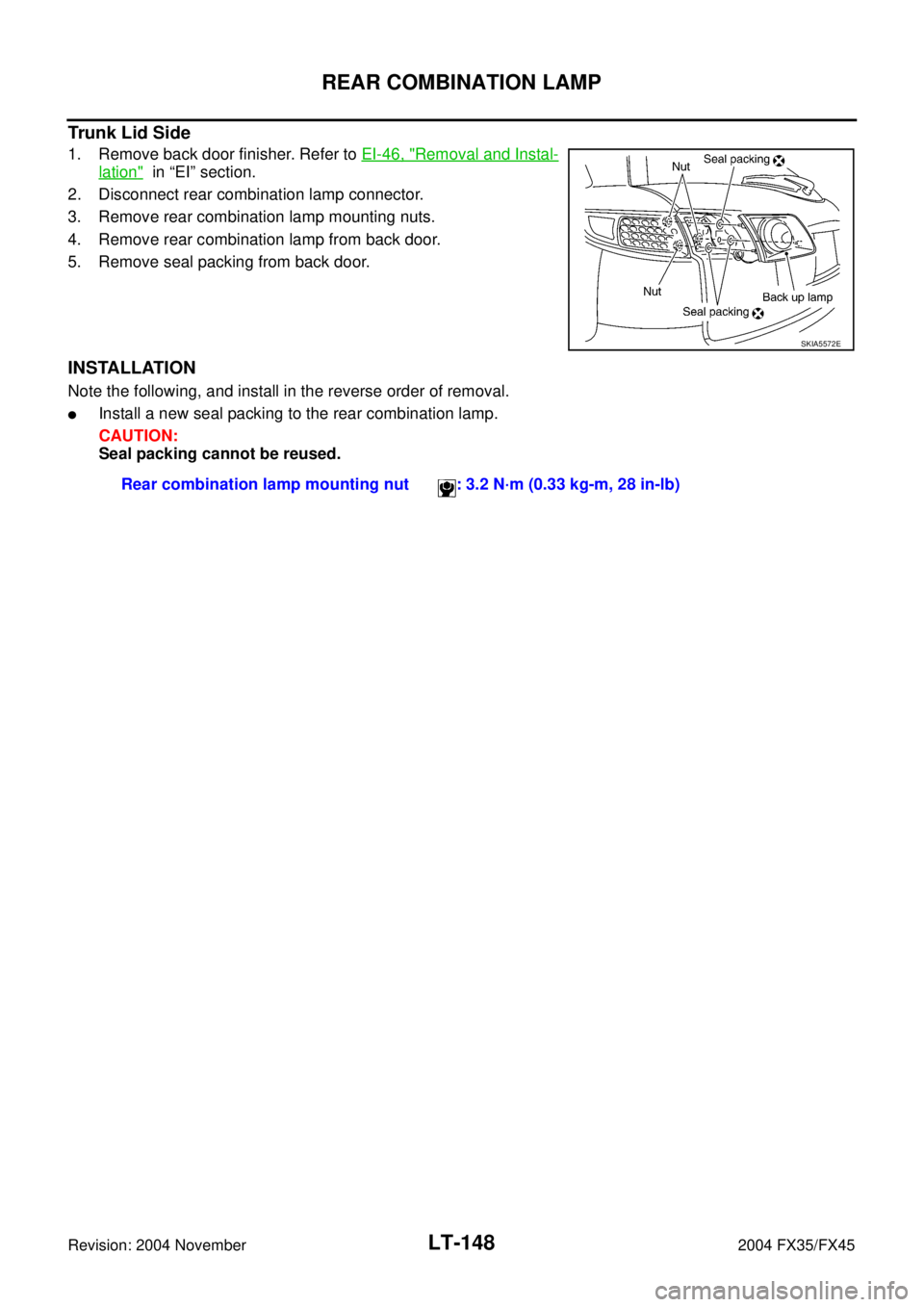 INFINITI FX35 2004  Service Manual LT-148
REAR COMBINATION LAMP
Revision: 2004 November 2004 FX35/FX45
Trunk Lid Side
1. Remove back door finisher. Refer to EI-46, "Removal and Instal-
lation"  in “EI” section.
2. Disconnect rear c