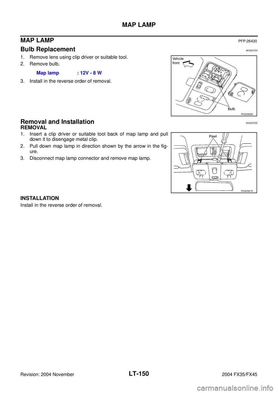INFINITI FX35 2004  Service Manual LT-150
MAP LAMP
Revision: 2004 November 2004 FX35/FX45
MAP LAMPPFP:26430
Bulb ReplacementAKS007ED
1. Remove lens using clip driver or suitable tool.
2. Remove bulb.
3. Install in the reverse order of 
