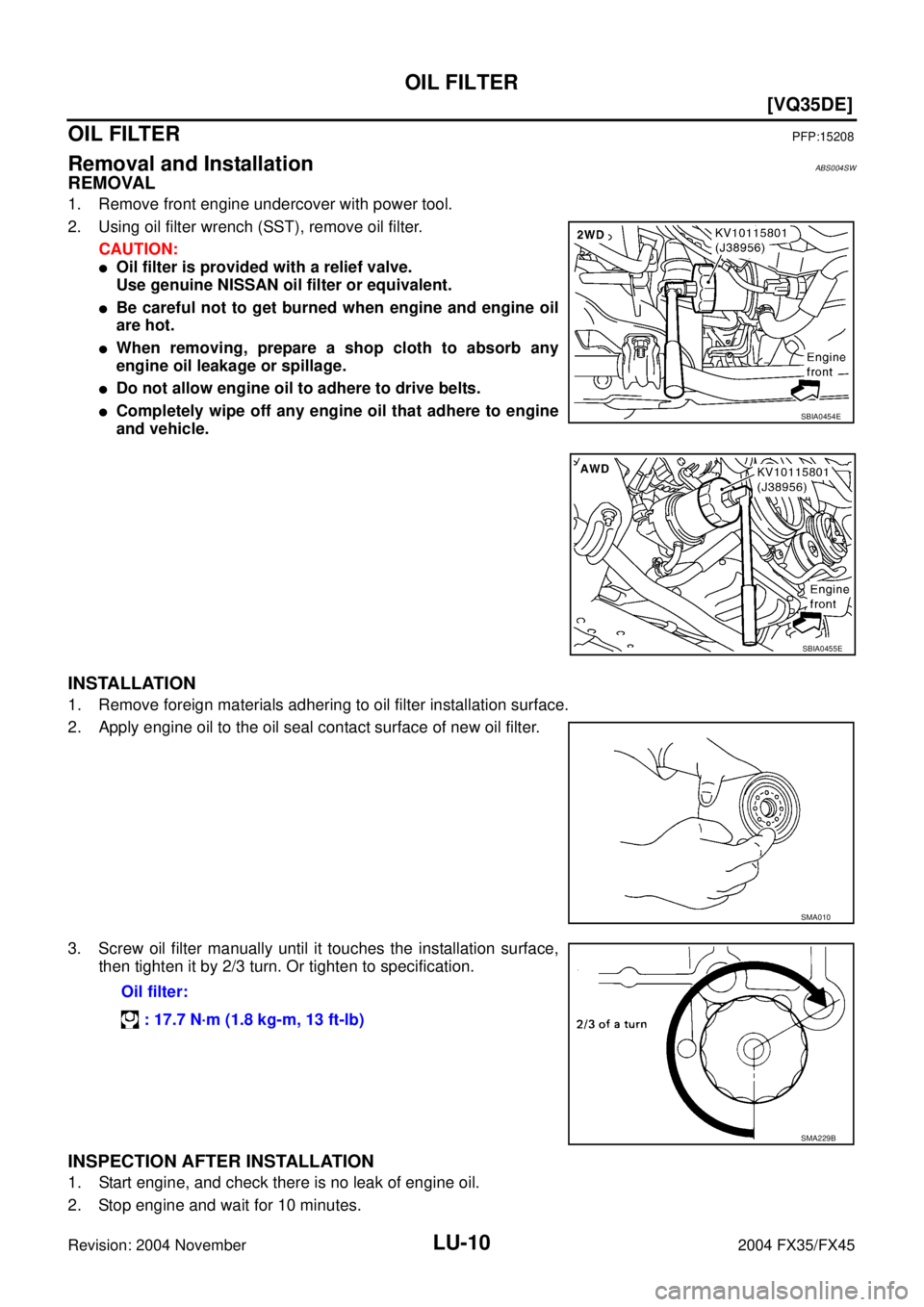 INFINITI FX35 2004  Service Manual LU-10
[VQ35DE]
OIL FILTER
Revision: 2004 November 2004 FX35/FX45
OIL FILTERPFP:15208
Removal and InstallationABS004SW
REMOVAL
1. Remove front engine undercover with power tool.
2. Using oil filter wre