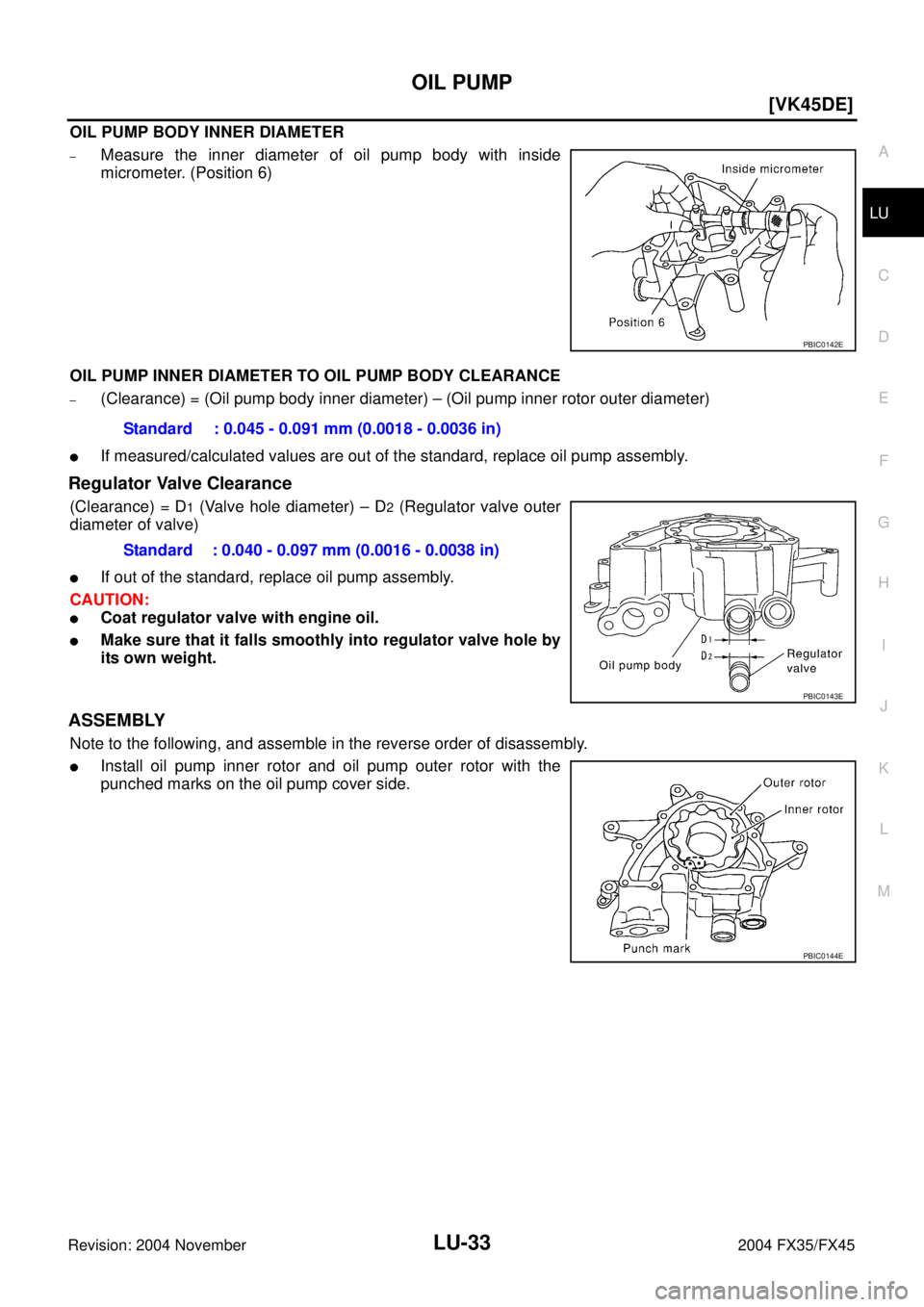 INFINITI FX35 2004  Service Manual OIL PUMP
LU-33
[VK45DE]
C
D
E
F
G
H
I
J
K
L
MA
LU
Revision: 2004 November 2004 FX35/FX45
OIL PUMP BODY INNER DIAMETER
–Measure the inner diameter of oil pump body with inside
micrometer. (Position 6