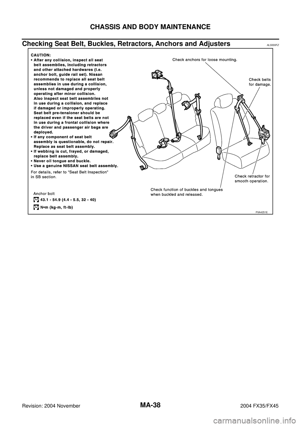 INFINITI FX35 2004  Service Manual MA-38
CHASSIS AND BODY MAINTENANCE
Revision: 2004 November 2004 FX35/FX45
Checking Seat Belt, Buckles, Retractors, Anchors and AdjustersALS000FZ
PIIA4251E 