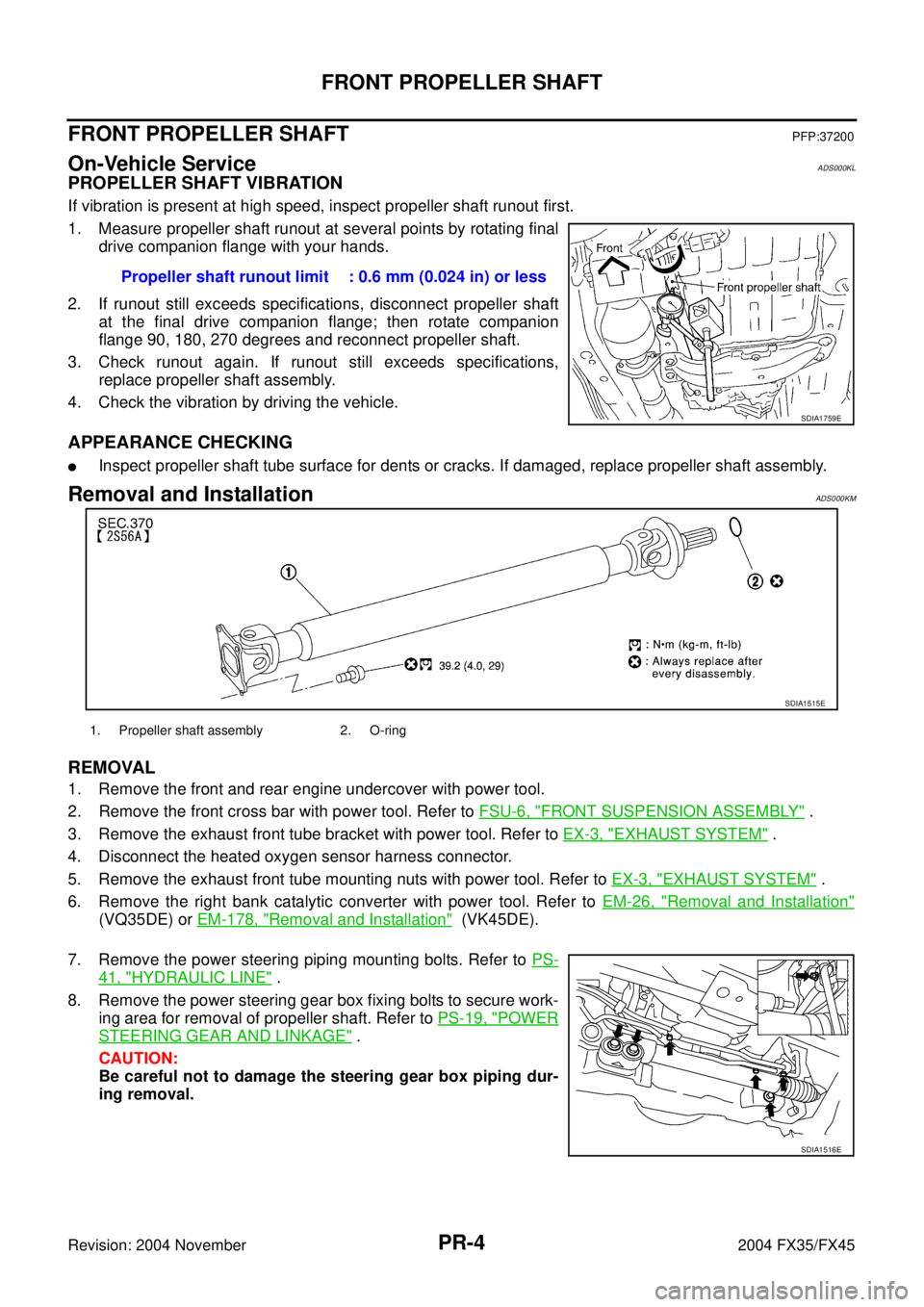INFINITI FX35 2004 Service Manual PR-4
FRONT PROPELLER SHAFT
Revision: 2004 November 2004 FX35/FX45
FRONT PROPELLER SHAFTPFP:37200
On-Vehicle ServiceADS000KL
PROPELLER SHAFT VIBRATION
If vibration is present at high speed, inspect pro INFINITI FX35 2004 Service Manual PR-4
FRONT PROPELLER SHAFT
Revision: 2004 November 2004 FX35/FX45
FRONT PROPELLER SHAFTPFP:37200
On-Vehicle ServiceADS000KL
PROPELLER SHAFT VIBRATION
If vibration is present at high speed, inspect pro