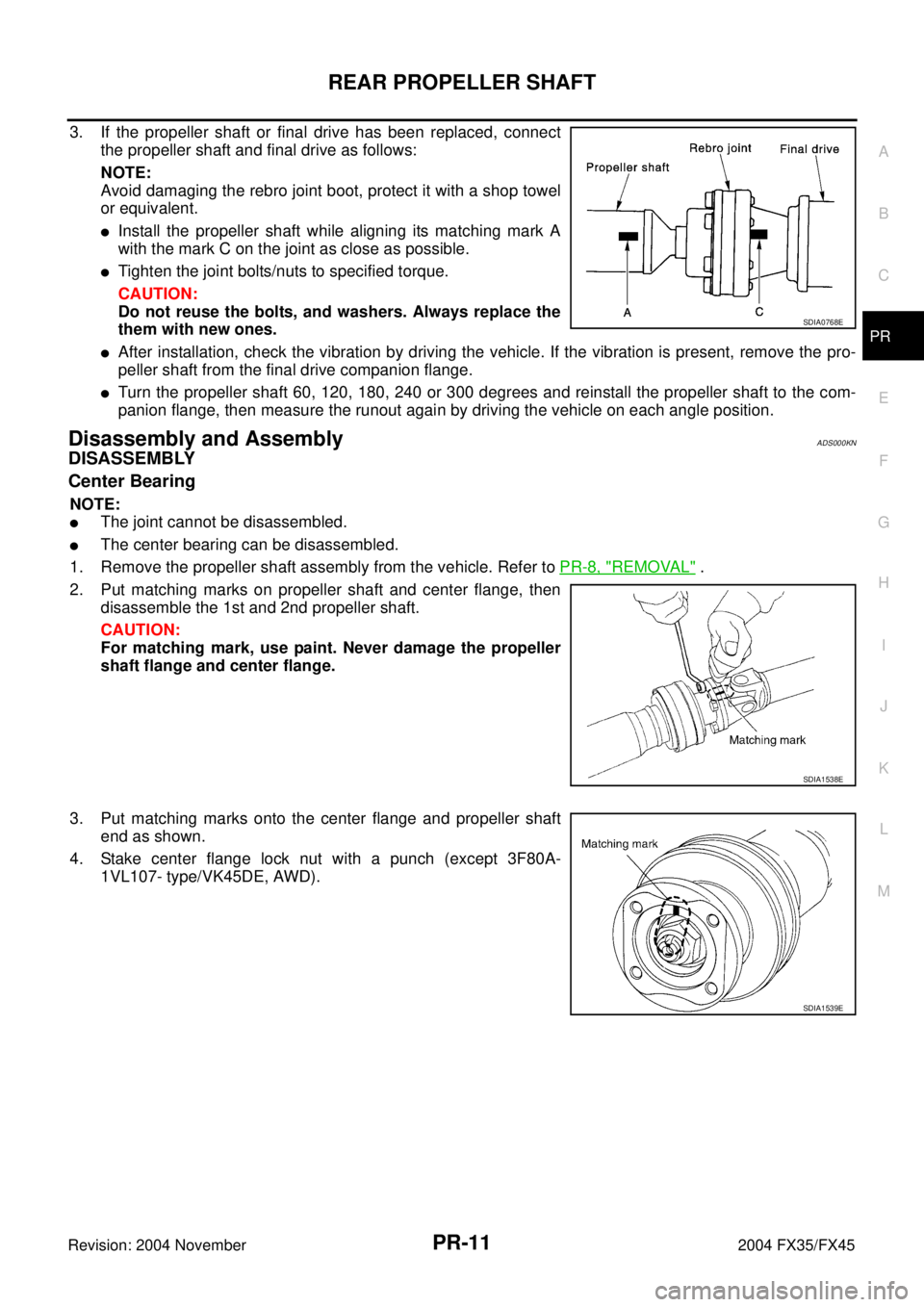 INFINITI FX35 2004 Service Manual REAR PROPELLER SHAFT
PR-11
C
E
F
G
H
I
J
K
L
MA
B
PR
Revision: 2004 November 2004 FX35/FX45
3. If the propeller shaft or final drive has been replaced, connect
the propeller shaft and final drive as f INFINITI FX35 2004 Service Manual REAR PROPELLER SHAFT
PR-11
C
E
F
G
H
I
J
K
L
MA
B
PR
Revision: 2004 November 2004 FX35/FX45
3. If the propeller shaft or final drive has been replaced, connect
the propeller shaft and final drive as f