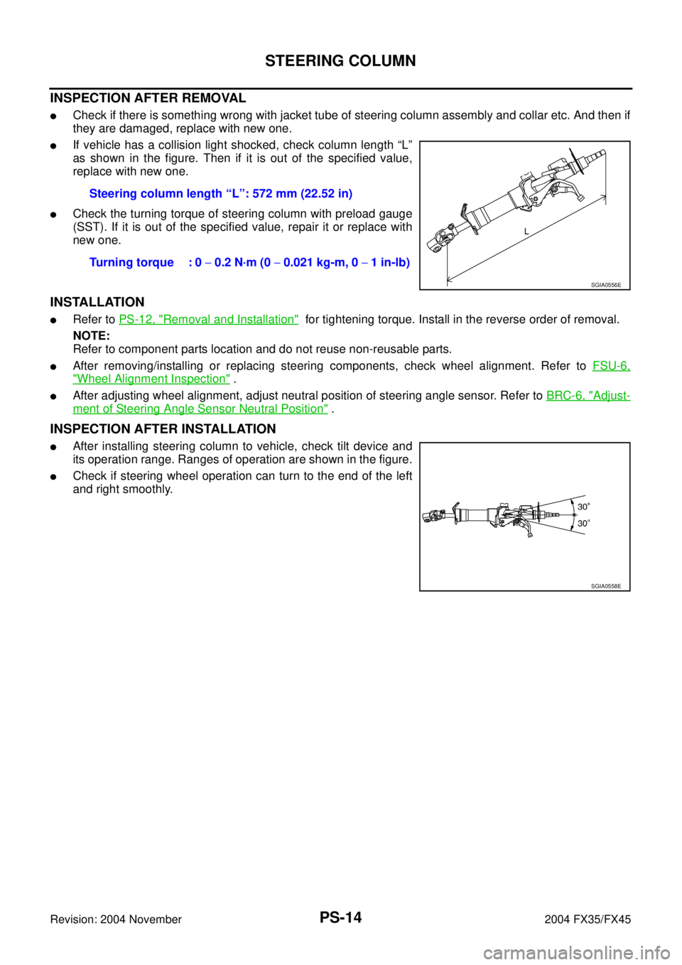 INFINITI FX35 2004 Service Manual PS-14
STEERING COLUMN
Revision: 2004 November 2004 FX35/FX45
INSPECTION AFTER REMOVAL
Check if there is something wrong with jacket tube of steering column assembly and collar etc. And then if
they a INFINITI FX35 2004 Service Manual PS-14
STEERING COLUMN
Revision: 2004 November 2004 FX35/FX45
INSPECTION AFTER REMOVAL
Check if there is something wrong with jacket tube of steering column assembly and collar etc. And then if
they a
