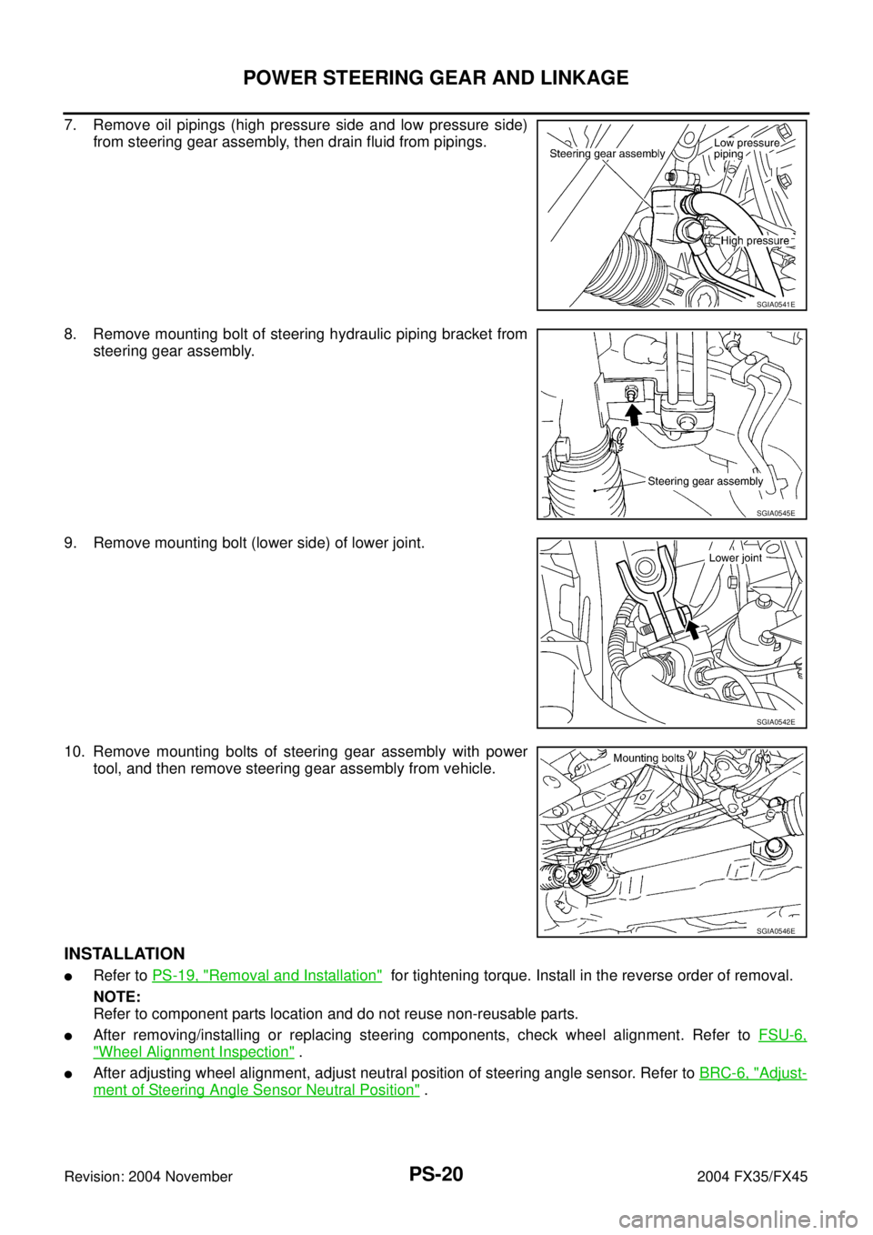 INFINITI FX35 2004  Service Manual PS-20
POWER STEERING GEAR AND LINKAGE
Revision: 2004 November 2004 FX35/FX45
7. Remove oil pipings (high pressure side and low pressure side)
from steering gear assembly, then drain fluid from pipings